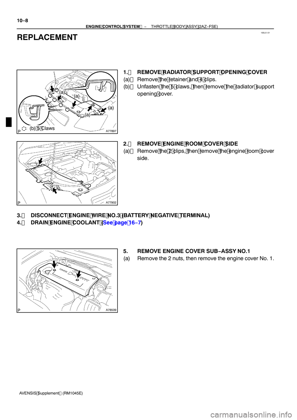 TOYOTA AVENSIS 2005  Service Repair Manual 100LX−01
A77897
(a)(a)
(a)
(a)
(b) 5 Claws
A77902
A78509
10 −8
−
ENGINE CONTROL SYSTEM  THROTTLE BODY ASSY (2AZ−FSE)
AVENSIS Supplement (RM1045E)
REPLACEMENT
1. REMOVE RADIATOR SUPPORT OPENING