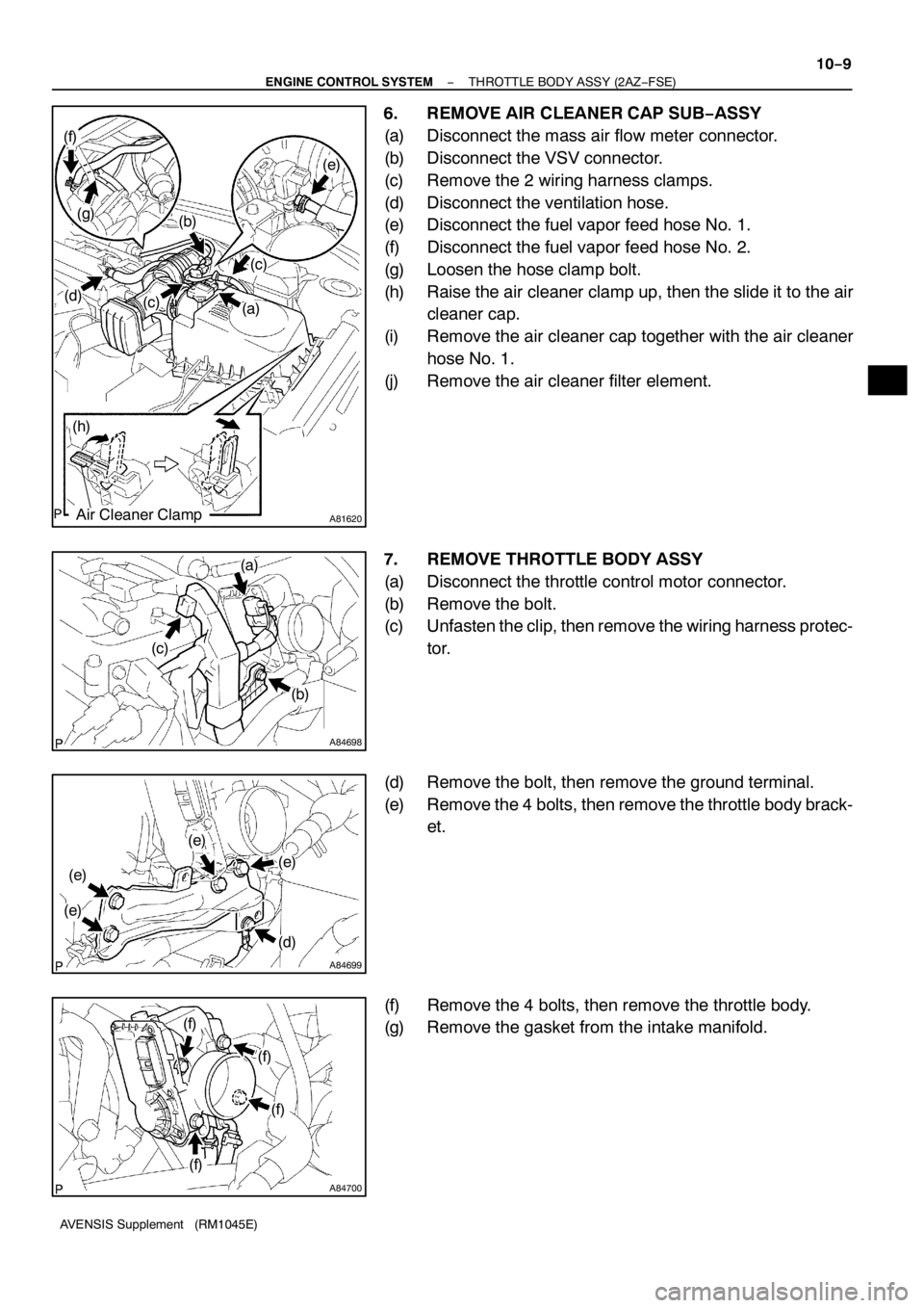TOYOTA AVENSIS 2005  Service Repair Manual A81620
(a)(c)
(c)
(b)
(f)
(g)
(d)
(h)
Air Cleaner Clamp
(e)
A84698
(a)
(b)
(c)
A84699
(d)
(e)
(e)
(e)
(e)
A84700
(f)
(f)
(f)
(f)
− ENGINE CONTROL SYSTEMTHROTTLE BODY ASSY (2AZ−FSE)
10−9
AVENSIS 
