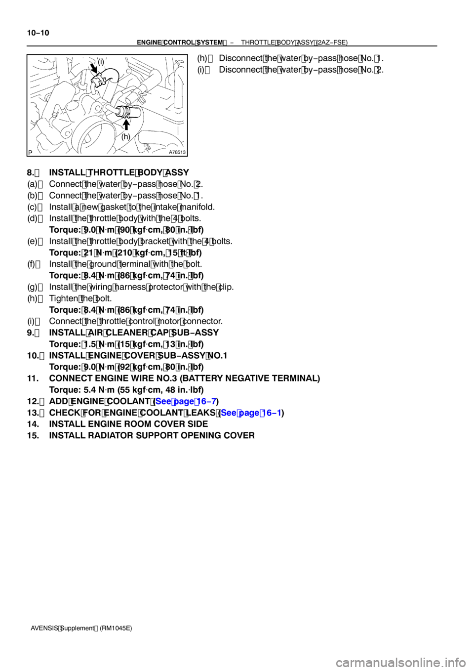 TOYOTA AVENSIS 2005  Service Repair Manual A78513
(h)
(i)
10
−10
−
ENGINE CONTROL SYSTEM  THROTTLE BODY ASSY (2AZ−FSE)
AVENSIS Supplement (RM1045E)
(h) Disconnect the water by −pass hose No. 1.
(i) Disconnect the water by −pass hose 