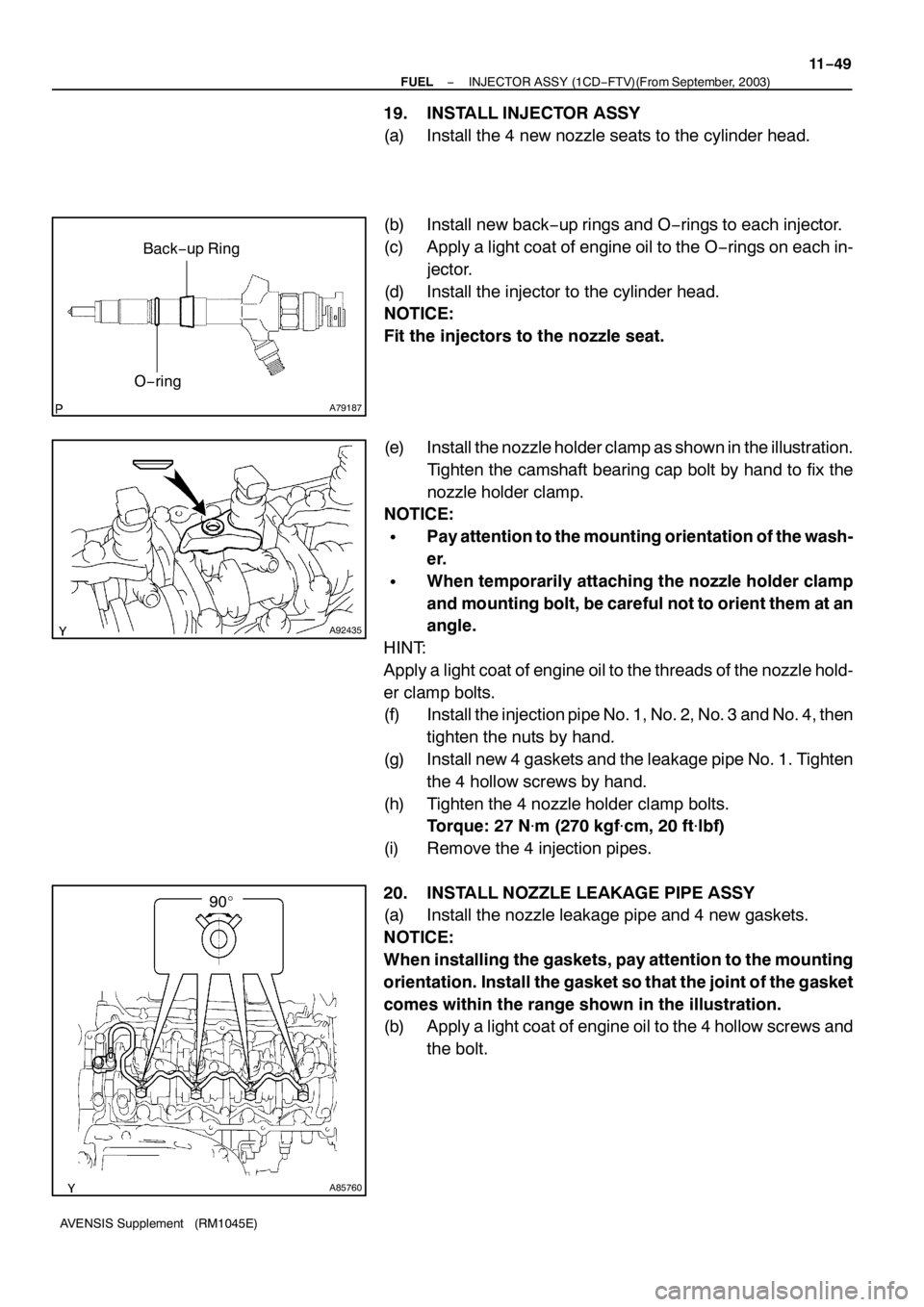 TOYOTA AVENSIS 2005  Service Repair Manual A79187
O−ring Back−up Ring
A92435
A85760
90_
− FUELINJECTOR ASSY (1CD−FTV)(From September, 2003)
11−49
AVENSIS Supplement (RM1045E)
19. INSTALL INJECTOR ASSY
(a) Install the 4 new nozzle sea