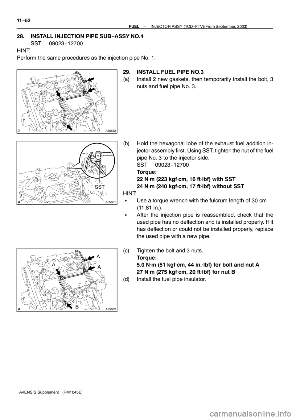 TOYOTA AVENSIS 2005  Service Repair Manual A85632
A85631
SST
A85632
AA
B
A 11−52
− FUELINJECTOR ASSY (1CD−FTV)(From September, 2003)
AVENSIS Supplement (RM1045E)
28. INSTALL INJECTION PIPE SUB−ASSY NO.4
SST 09023−12700
HINT:
Perform 