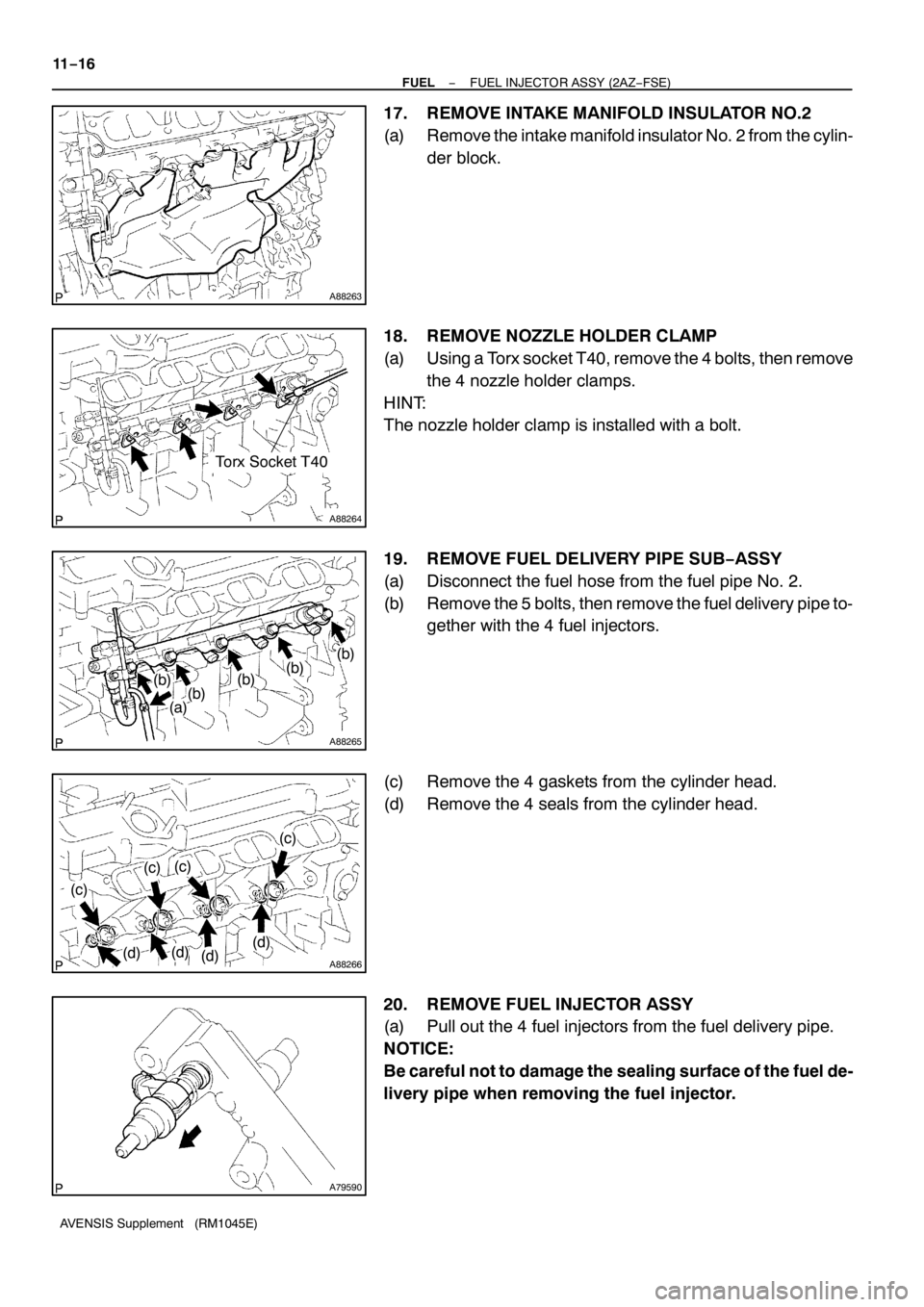TOYOTA AVENSIS 2005  Service Repair Manual A88263
A88264
Torx Socket T40
A88265
(a)
(b)(b)(b)(b)(b)
A88266
(c)
(d)
(c)(c)
(c)
(d)(d)(d)
A79590
11−16
− FUELFUEL INJECTOR ASSY (2AZ−FSE)
AVENSIS Supplement (RM1045E)
17. REMOVE INTAKE MANIFO