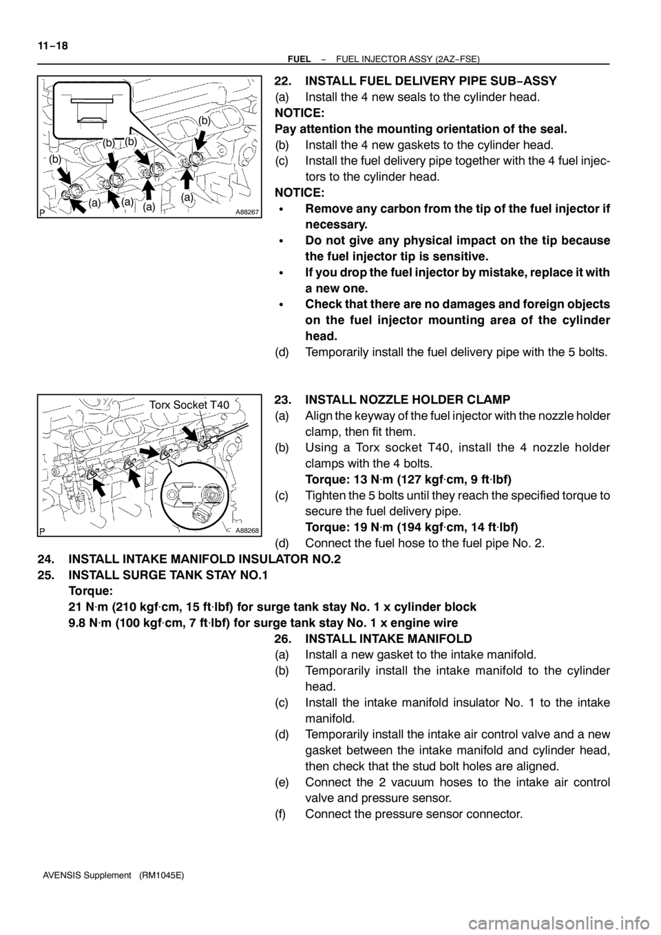 TOYOTA AVENSIS 2005  Service Repair Manual A88267
(a)
(b)
(b)(b)
(b)
(a)(a)(a)
A88268
Torx Socket T40
11−18
− FUELFUEL INJECTOR ASSY (2AZ−FSE)
AVENSIS Supplement (RM1045E)
22. INSTALL FUEL DELIVERY PIPE SUB−ASSY
(a) Install the 4 new s