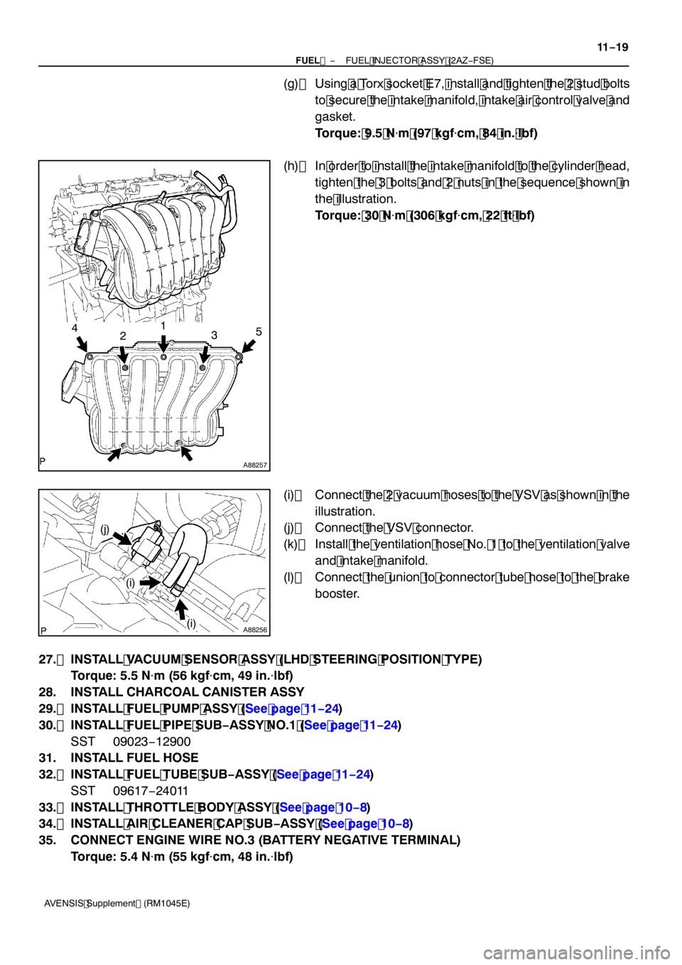 TOYOTA AVENSIS 2005  Service Repair Manual A88257
12345
A88256
(i)
(j)
(i)
−
FUEL  FUEL INJECTOR ASSY (2AZ −FSE)
11 −19
AVENSIS Supplement (RM1045E)
(g) Using a Torx socket E7, install and tighten the 2 stud bolts
to secure the intake ma