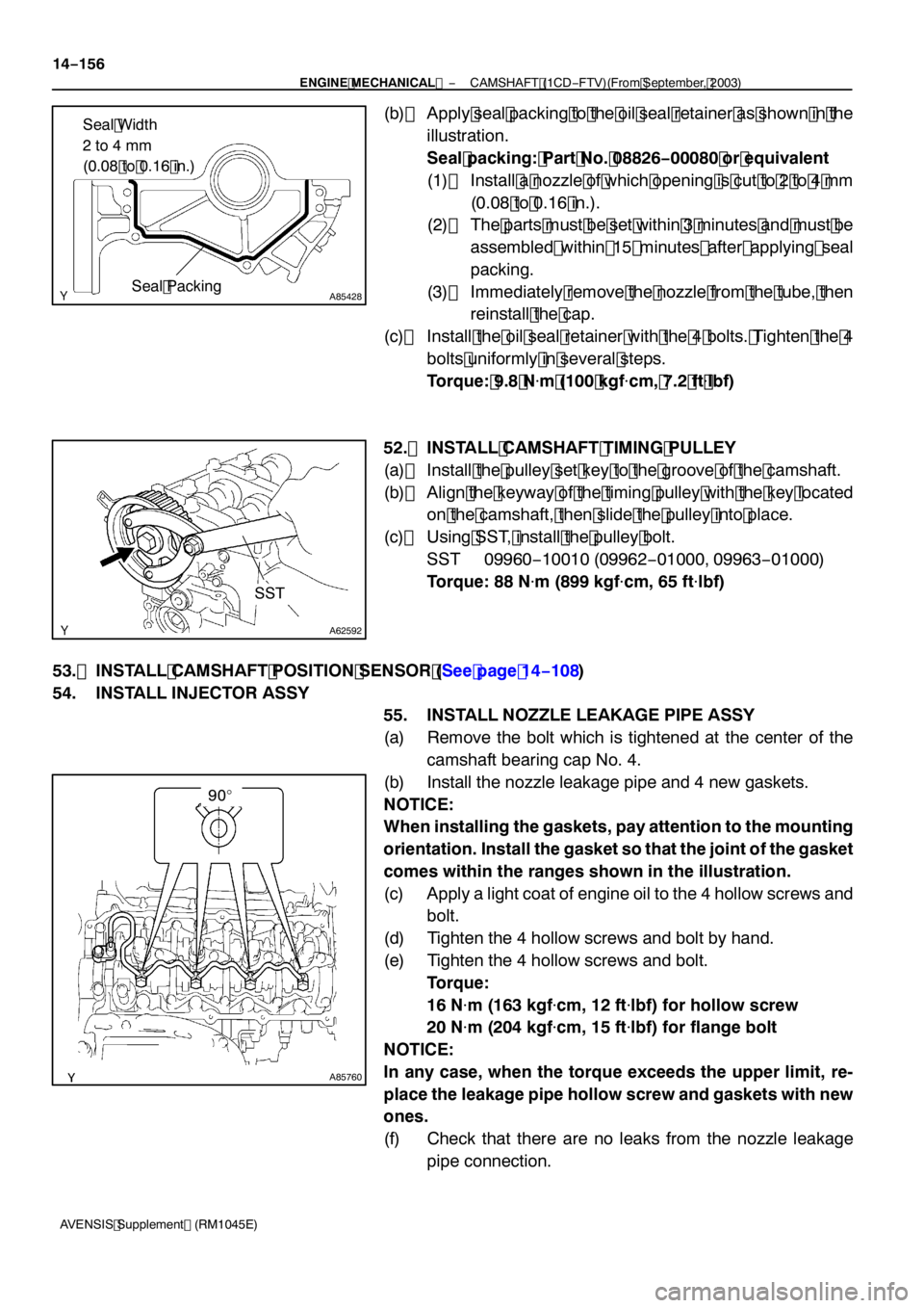 TOYOTA AVENSIS 2005  Service Repair Manual A85428
Seal Width
2to4mm
(0.08 to 0.16 in.)Seal Packing
A62592
SST
A85760
90_
14
−156
−
ENGINE MECHANICAL  CAMSHAFT (1CD−FTV)(From September, 2003)
AVENSIS Supplement (RM1045E)
(b) Apply seal pa