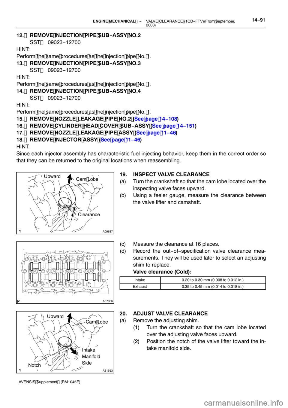 TOYOTA AVENSIS 2005  Service Repair Manual A09687
UpwardCam Lobe
Clearance
A87966
A81553
Upward
Notch
Cam Lobe
Intake
Manifold
Side
−
ENGINE MECHANICAL  VALVE CLEARANCE (1CD−FTV)(From September,
2003)14 −91
AVENSIS Supplement (RM1045E)
1