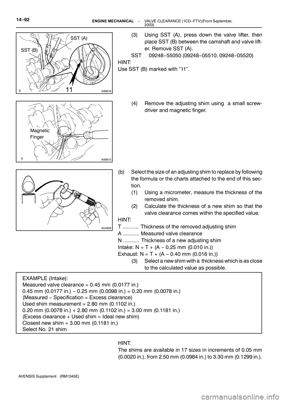 TOYOTA AVENSIS 2005  Service Repair Manual SST (A)
SST (B)
A09616
A09615
Magnetic
Finger
A54826
EXAMPLE (Intake):
Measured valve clearance = 0.45 mm (0.0177 in.)
0.45 mm (0.0177 in.)−0.25 mm (0.0098 in.) = 0.20 mm (0.0078 in.)
(Measured−Sp