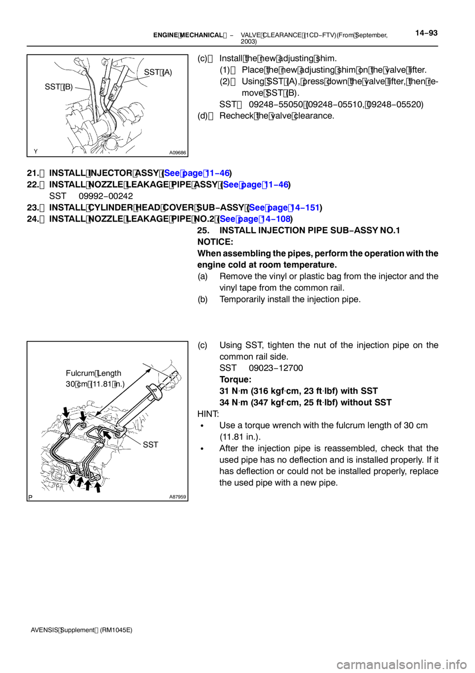TOYOTA AVENSIS 2005  Service Repair Manual SST (A)
SST (B)
A09686
A87959
Fulcrum Length
30 cm (11.81 in.)
SST
−
ENGINE MECHANICAL  VALVE CLEARANCE (1CD−FTV)(From September,
2003)14 −93
AVENSIS Supplement (RM1045E)
(c) Install the new adj