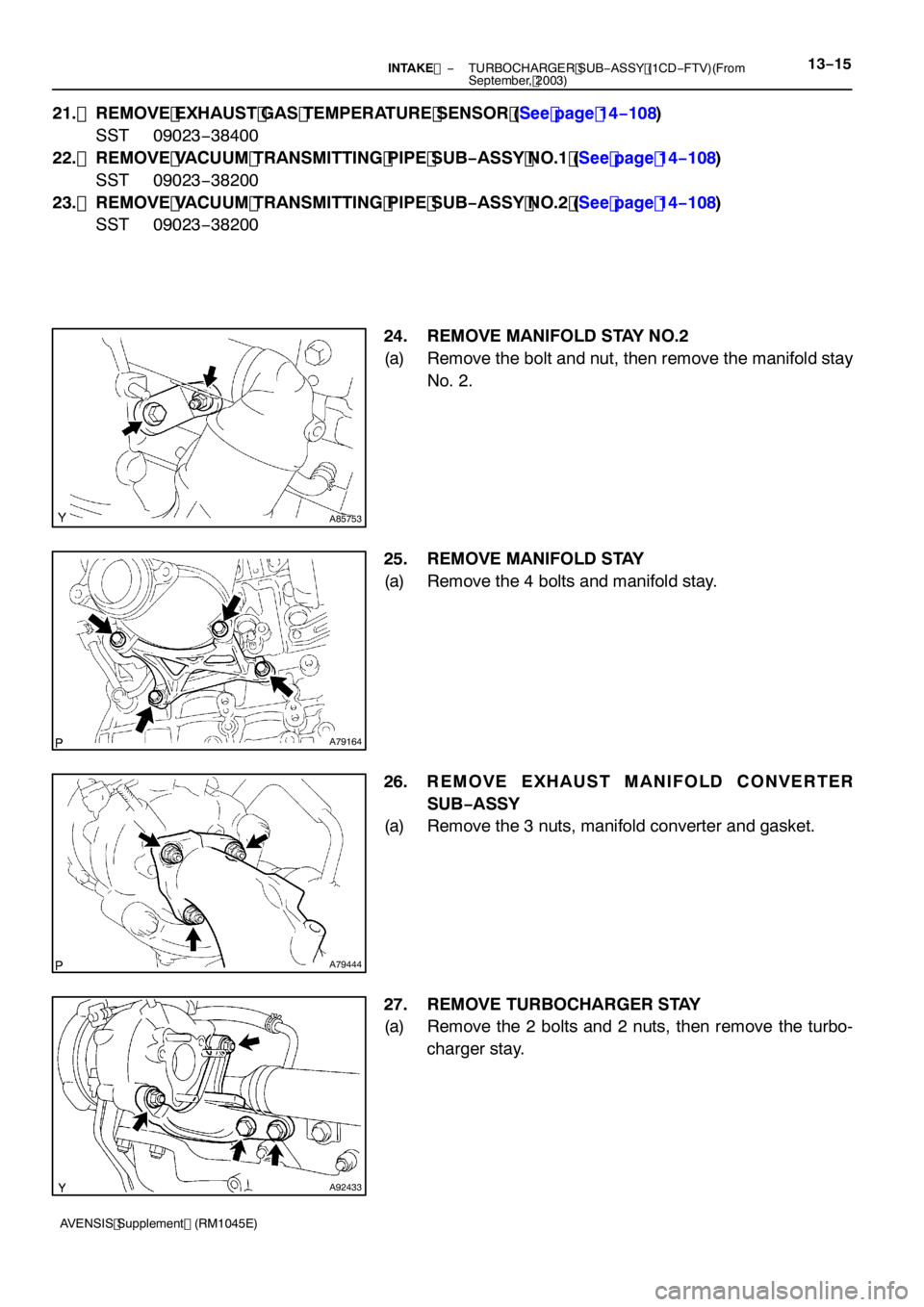 TOYOTA AVENSIS 2005  Service Repair Manual A85753
A79164
A79444
A92433
−
INTAKE  TURBOCHARGER SUB −ASSY (1CD −FTV)(From
September, 2003)13 −15
AVENSIS Supplement (RM1045E)
21. REMOVE EXHAUST GAS TEMPERATURE SENSOR (See page 14 −108)
