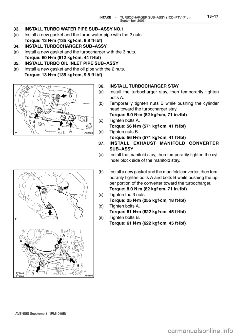 TOYOTA AVENSIS 2005  Service Repair Manual A92433
B
B
AA
A79444A79164A80106
A
A
B
B
− INTAKETURBOCHARGER SUB−ASSY (1CD−FTV)(From
September, 2003)13−17
AVENSIS Supplement (RM1045E)
33. INSTALL TURBO WATER PIPE SUB−ASSY NO.1
(a) Instal