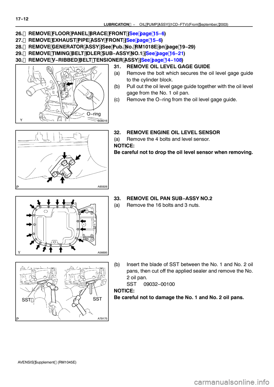 TOYOTA AVENSIS 2005  Service Repair Manual B08016
O−ring
A85926
A56695
A79175
SST  SST
17
−12
−
LUBRICATION  OIL PUMP ASSY (1CD −FTV)(From September, 2003)
AVENSIS Supplement (RM1045E)
26. REMOVE FLOOR PANEL BRACE FRONT (See page 15 �