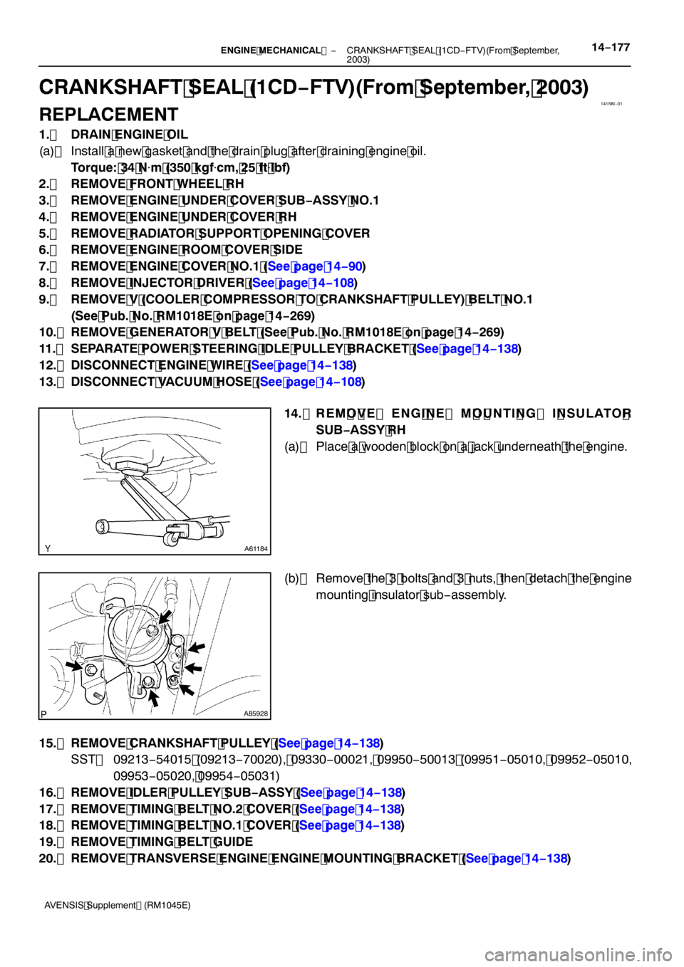 TOYOTA AVENSIS 2005  Service Repair Manual 141NN−01
A61184
A85928
−
ENGINE MECHANICAL  CRANKSHAFT SEAL (1CD−FTV)(From September,
2003)14 −177
AVENSIS Supplement (RM1045E)
CRANKSHAFT SEAL (1CD −FTV)(From September, 2003)
REPLACEMENT
1