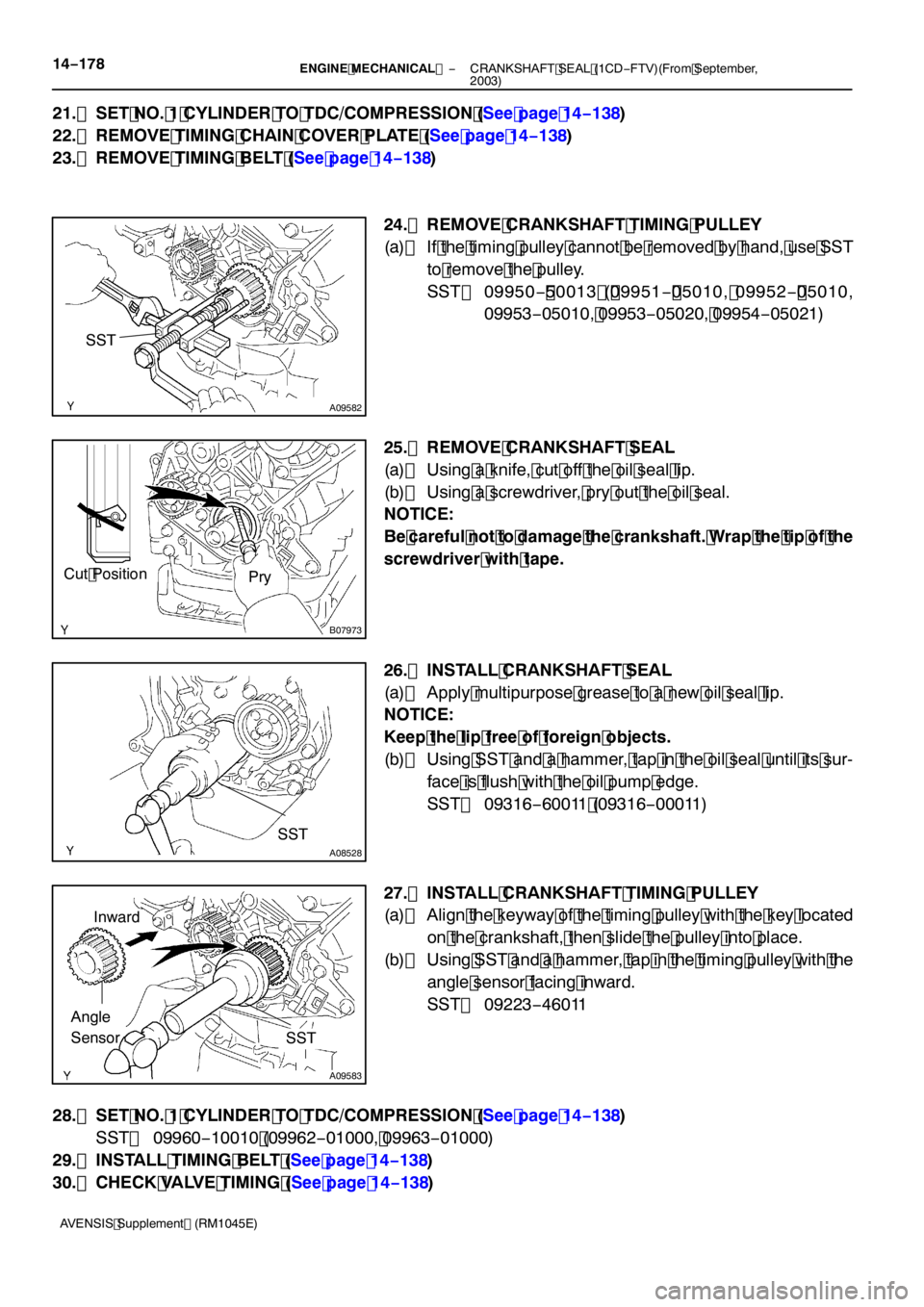 TOYOTA AVENSIS 2005  Service Repair Manual SST
A09582
B07973
Cut PositionPry
SST
A08528
SST
A09583
Angle
SensorInward
14
−178−
ENGINE MECHANICAL  CRANKSHAFT SEAL (1CD−FTV)(From September,
2003)
AVENSIS Supplement (RM1045E)
21. SET NO. 1 