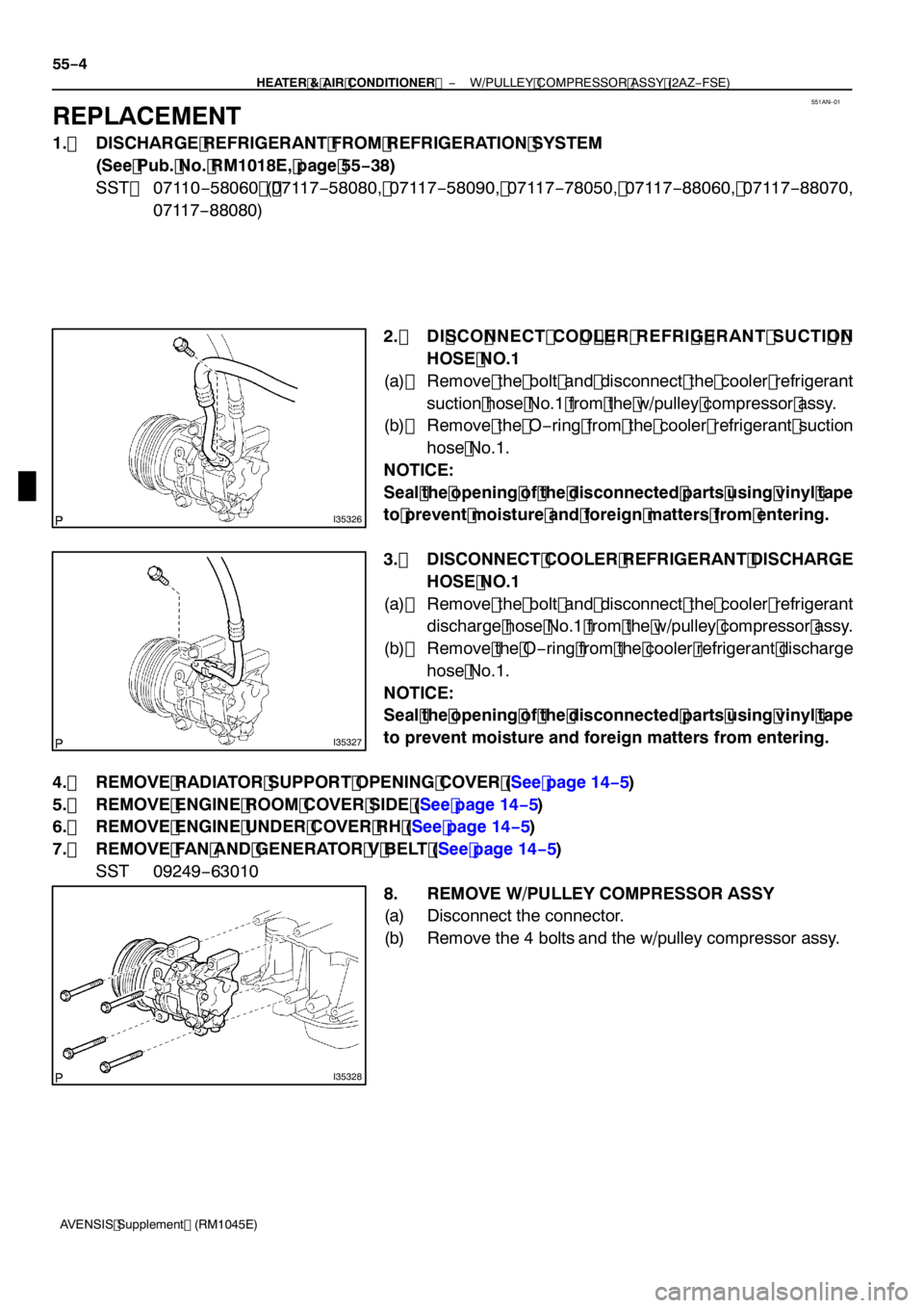 TOYOTA AVENSIS 2005  Service Repair Manual 551AN−01
I35326
I35327
I35328
55 −4
−
HEATER & AIR CONDITIONER  W/PULLEY COMPRESSOR ASSY (2AZ −FSE)
AVENSIS Supplement (RM1045E)
REPLACEMENT
1 . DISCHARGE REFRIGERANT FROM REFRIGERATION SYSTEM