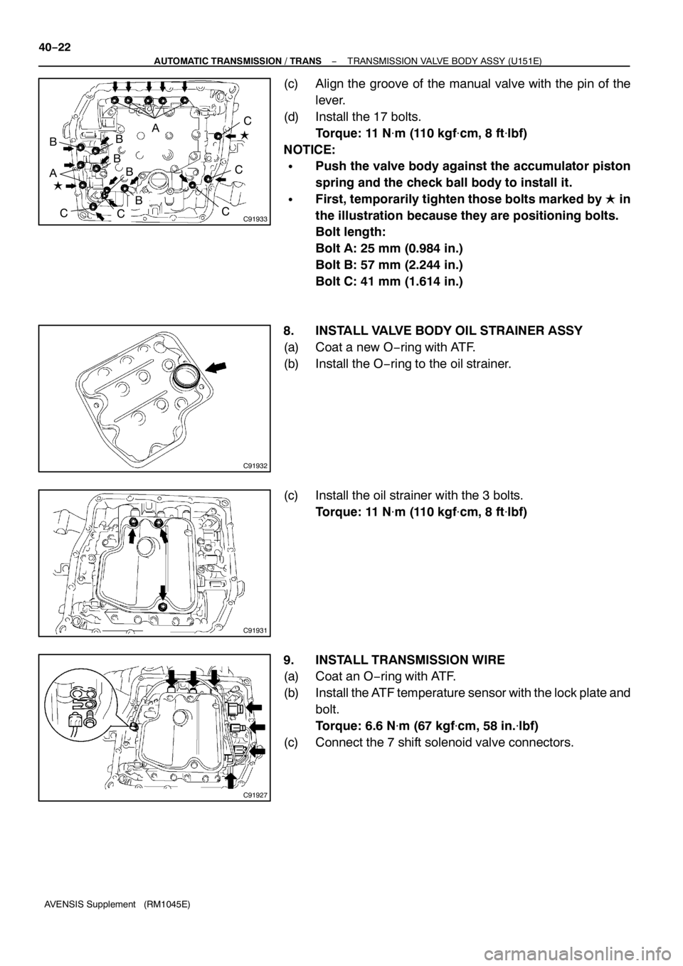 TOYOTA AVENSIS 2005  Service Repair Manual C91933
A
B
CB
B
B
A
CCC
L
L
C
B
C91932
C91931
C91927
40−22
− AUTOMATIC TRANSMISSION / TRANSTRANSMISSION VALVE BODY ASSY (U151E)
AVENSIS Supplement (RM1045E)
(c) Align the groove of the manual valv