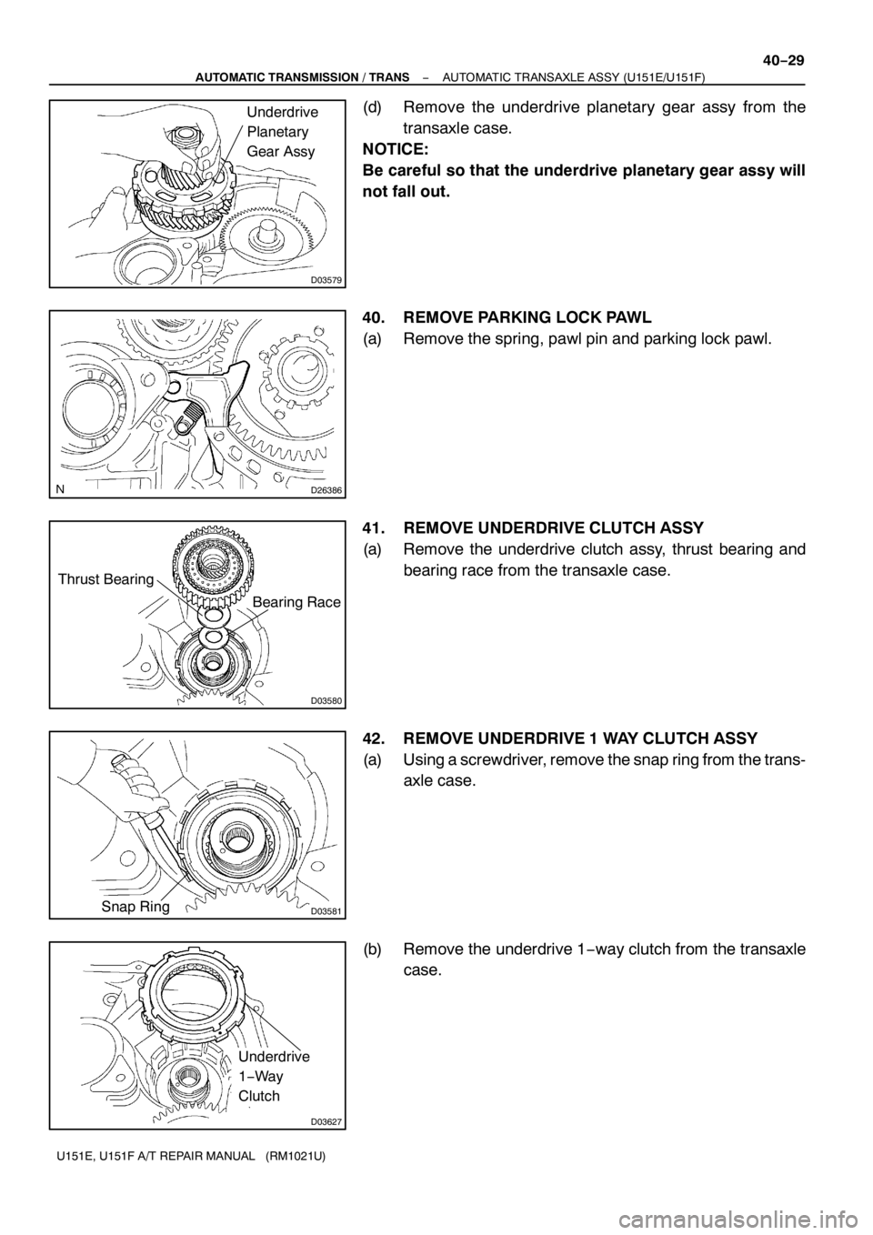 TOYOTA AVENSIS 2005  Service Repair Manual D03579
Underdrive
Planetary
Gear Assy
D26386
D03580
Thrust Bearing
Bearing Race
D03581Snap Ring
D03627
Underdrive
1−Wa y
Clutch
− AUTOMATIC TRANSMISSION / TRANSAUTOMATIC TRANSAXLE ASSY (U151E/U151