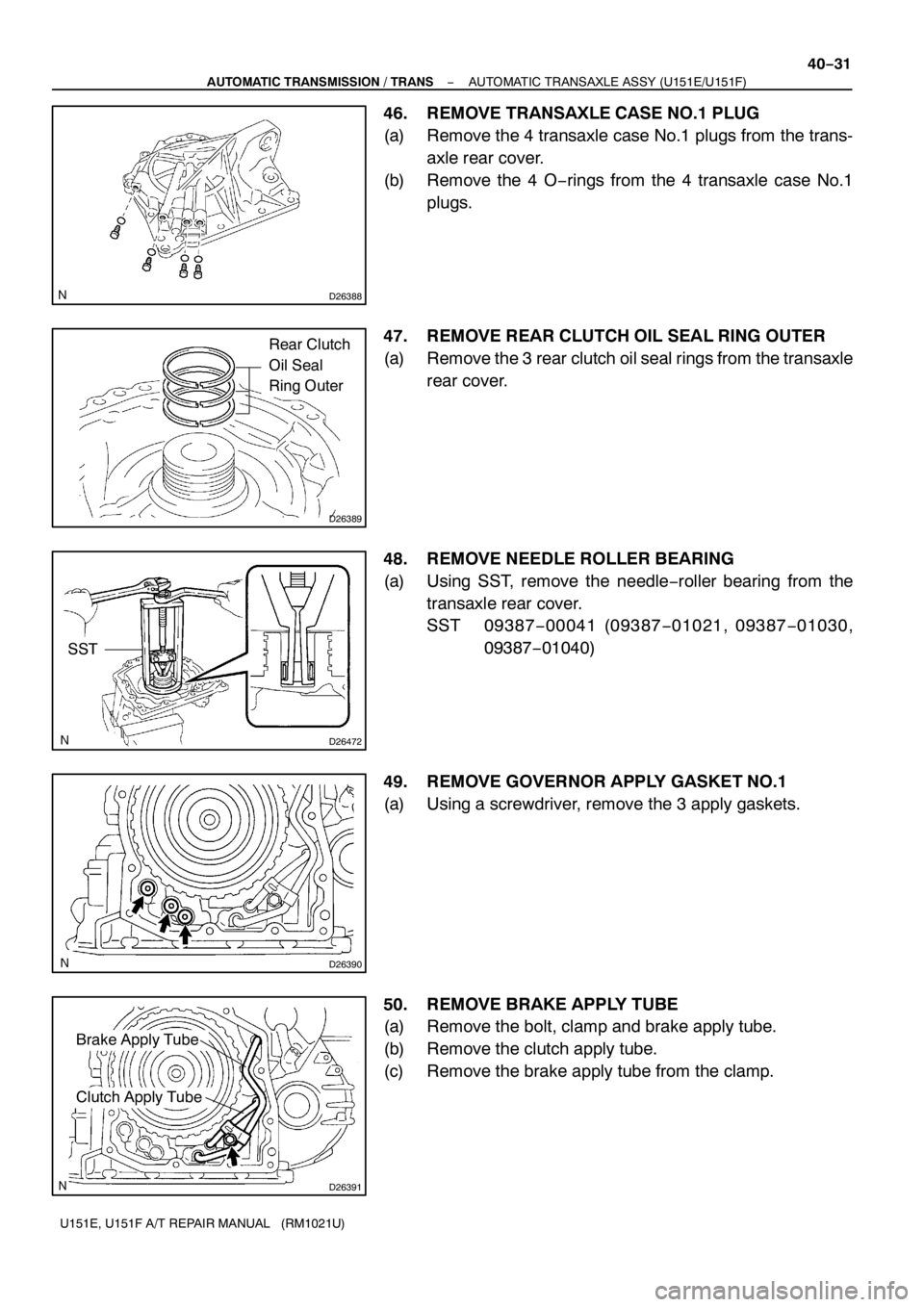 TOYOTA AVENSIS 2005  Service Repair Manual D26388
Rear Clutch
Oil Seal
Ring Outer
D26389
D26472
SST
D26390
D26391
Brake Apply Tube
Clutch Apply Tube
− AUTOMATIC TRANSMISSION / TRANSAUTOMATIC TRANSAXLE ASSY (U151E/U151F)
40−31
U151E, U151F 