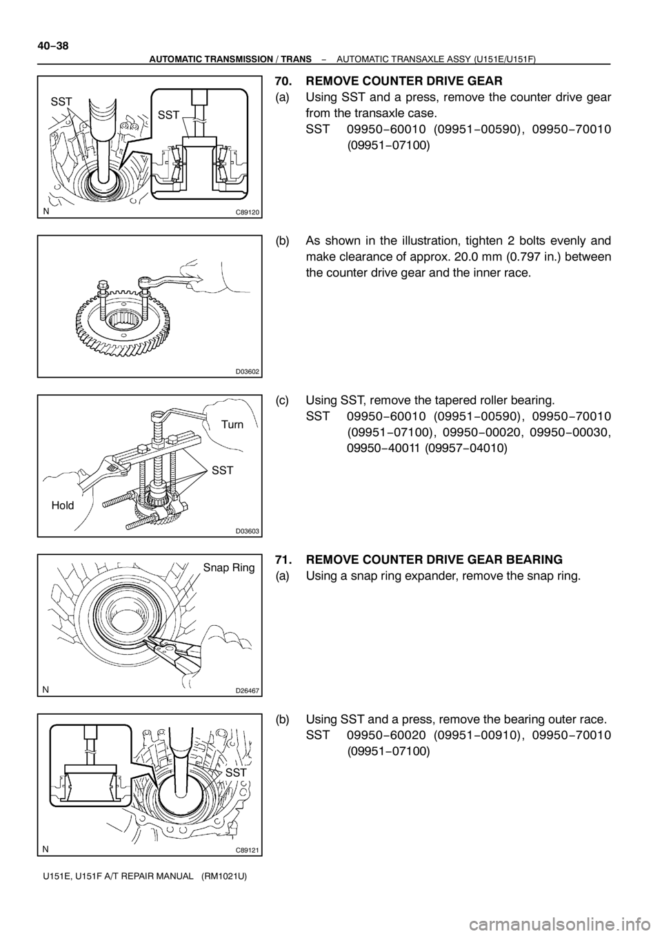 TOYOTA AVENSIS 2005  Service Repair Manual C89120
SST
SST
D03602
D03603
SST
HoldTurn
D26467
Snap Ring
C89121
SST
40−38
− AUTOMATIC TRANSMISSION / TRANSAUTOMATIC TRANSAXLE ASSY (U151E/U151F)
U151E, U151F A/T REPAIR MANUAL (RM1021U)
70. REMO