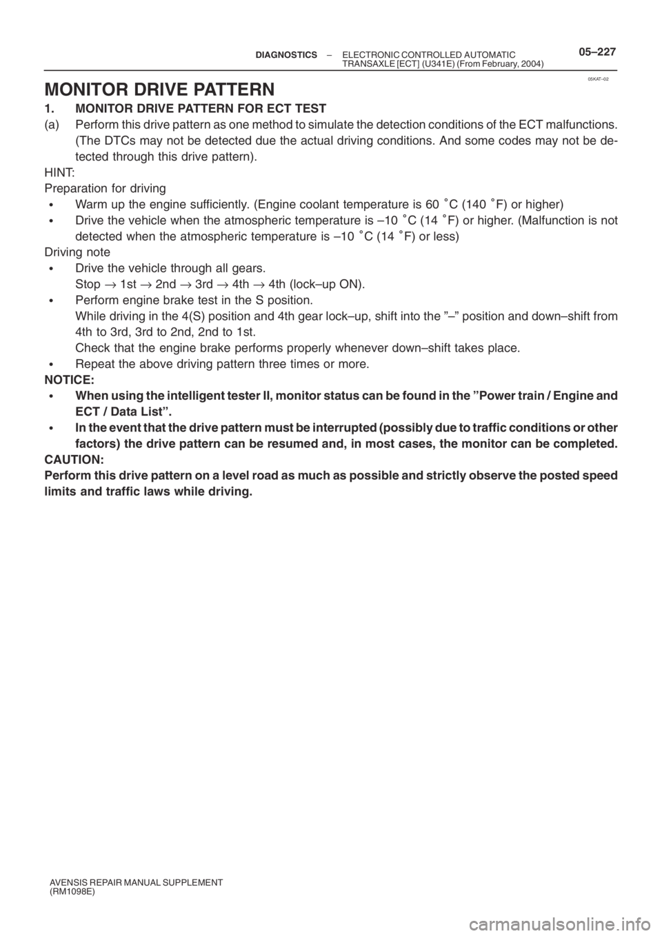 TOYOTA AVENSIS 2005  Service Repair Manual 05KAT–02
– DIAGNOSTICSELECTRONIC CONTROLLED AUTOMATIC
TRANSAXLE [ECT] (U341E) (From February, 2004)05–227
AVENSIS REPAIR MANUAL SUPPLEMENT
(RM1098E)
MONITOR DRIVE PATTERN
1. MONITOR DRIVE PATTER