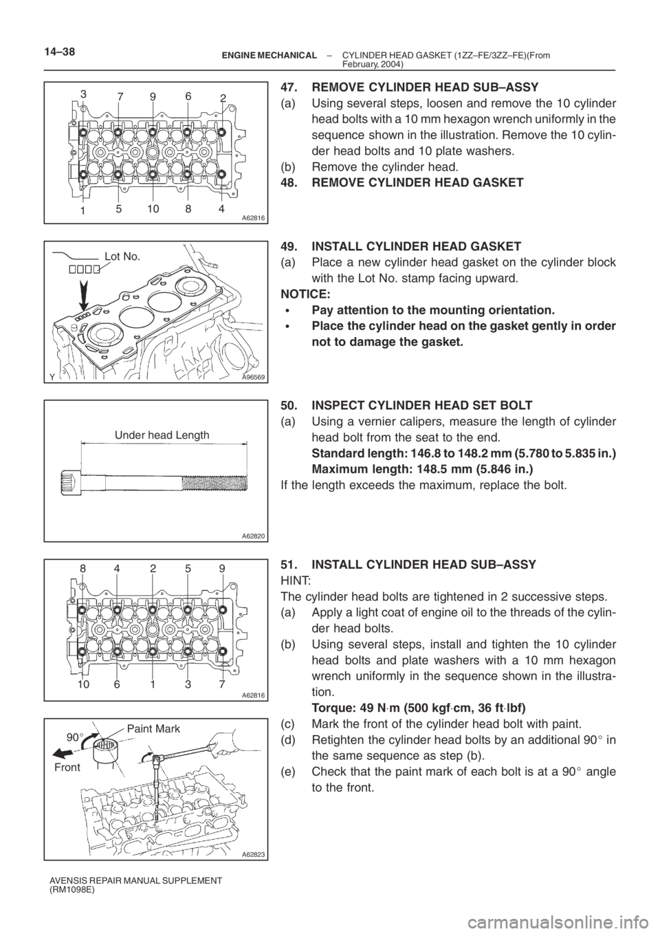 TOYOTA AVENSIS 2005 Service Repair Manual A62816
2
5 3
110 8 4 796
A96569
Lot No.
A62820
Under head Length
A62816
84 2 59
7 3 1 6 10
A62823
Paint Mark
90
Front
14–38– ENGINE MECHANICALCYLINDER HEAD GASKET (1ZZ–FE/3ZZ–FE)(From
Februar TOYOTA AVENSIS 2005 Service Repair Manual A62816
2
5 3
110 8 4 796
A96569
Lot No.
A62820
Under head Length
A62816
84 2 59
7 3 1 6 10
A62823
Paint Mark
90
Front
14–38– ENGINE MECHANICALCYLINDER HEAD GASKET (1ZZ–FE/3ZZ–FE)(From
Februar