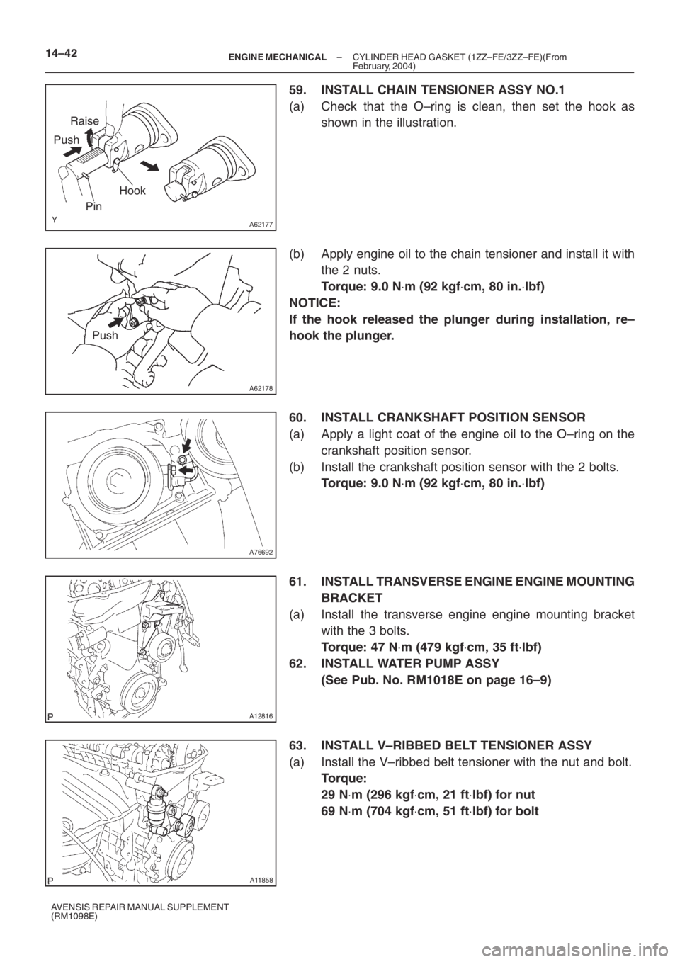 TOYOTA AVENSIS 2005  Service Repair Manual A62177
Raise
Push
Hook
Pin
A62178
Push
A76692
A12816
A11858
14–42– ENGINE MECHANICALCYLINDER HEAD GASKET (1ZZ–FE/3ZZ–FE)(From
February, 2004)
AVENSIS REPAIR MANUAL SUPPLEMENT
(RM1098E)
59. INS