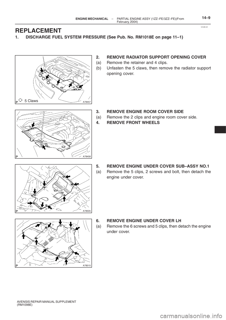TOYOTA AVENSIS 2005  Service Repair Manual 141UK–01
A784575 Claws
A78458
A78505
A78515
– ENGINE MECHANICALPARTIAL ENGINE ASSY (1ZZ–FE/3ZZ–FE)(From
February, 2004)14–9
AVENSIS REPAIR MANUAL SUPPLEMENT
(RM1098E)
REPLACEMENT
1. DISCHARG