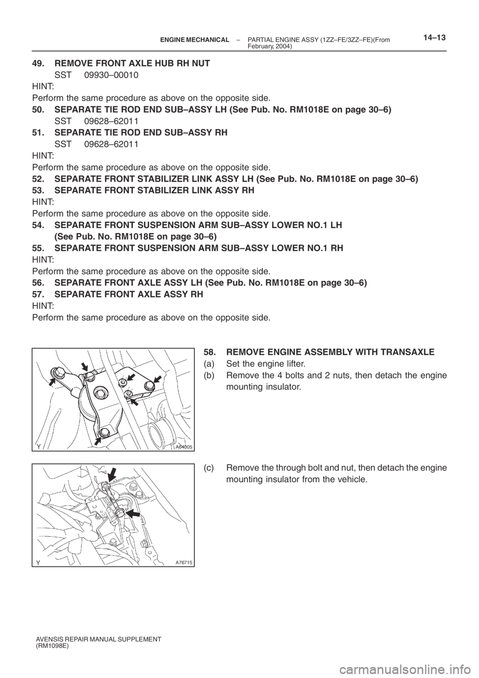 TOYOTA AVENSIS 2005  Service Repair Manual A64005
A76715
– ENGINE MECHANICALPARTIAL ENGINE ASSY (1ZZ–FE/3ZZ–FE)(From
February, 2004)14–13
AVENSIS REPAIR MANUAL SUPPLEMENT
(RM1098E)
49. REMOVE FRONT AXLE HUB RH NUT
SST 09930–00010
HIN