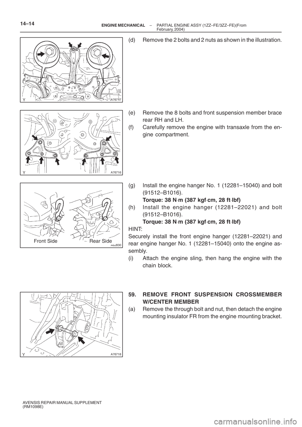 TOYOTA AVENSIS 2005  Service Repair Manual A76717
A76716
A62830Front SideRear Side
A76718
14–14– ENGINE MECHANICALPARTIAL ENGINE ASSY (1ZZ–FE/3ZZ–FE)(From
February, 2004)
AVENSIS REPAIR MANUAL SUPPLEMENT
(RM1098E)
(d) Remove the 2 bolt