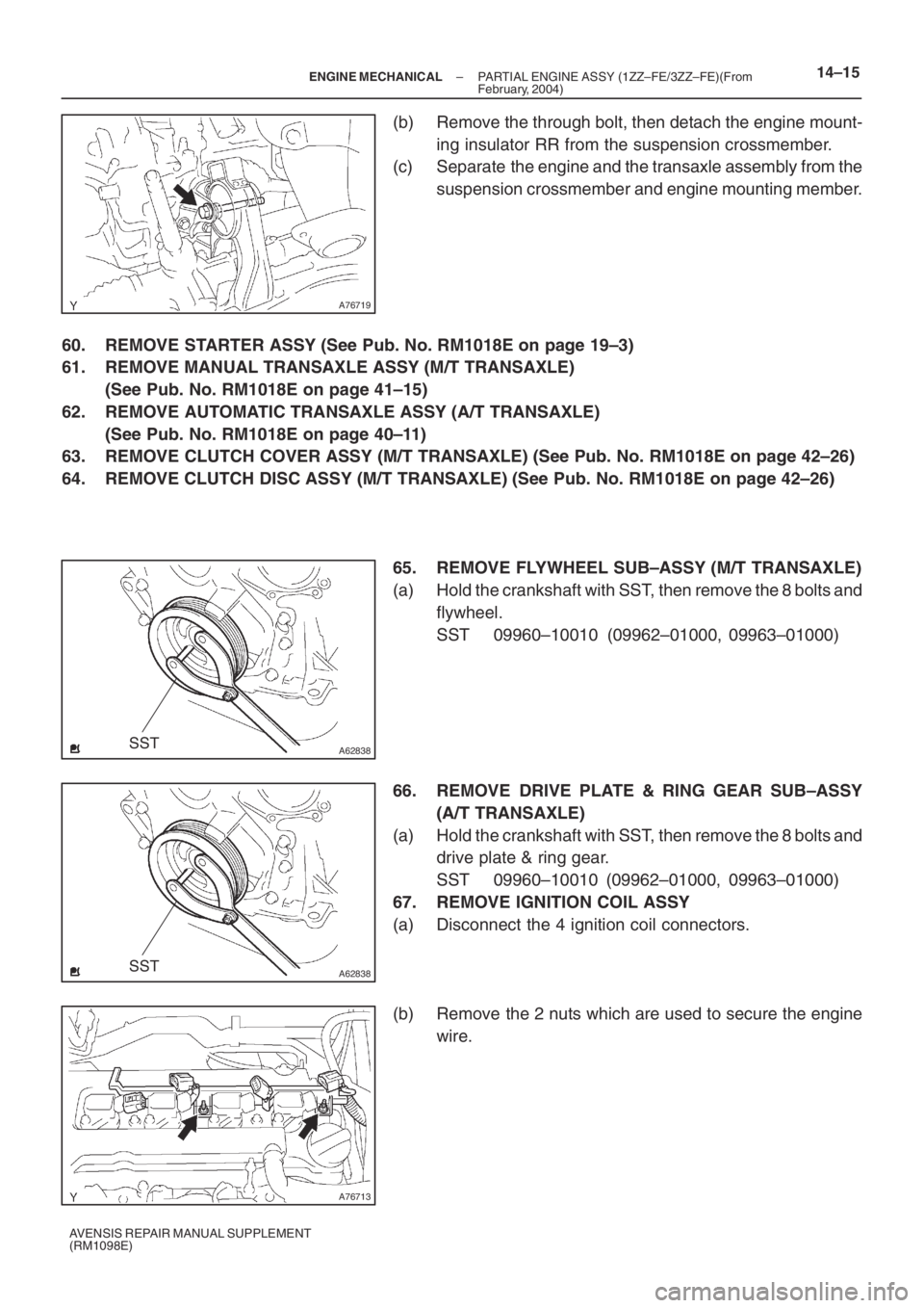 TOYOTA AVENSIS 2005  Service Repair Manual A76719
A62838SST
A62838SST
A76713
– ENGINE MECHANICALPARTIAL ENGINE ASSY (1ZZ–FE/3ZZ–FE)(From
February, 2004)14–15
AVENSIS REPAIR MANUAL SUPPLEMENT
(RM1098E)
(b) Remove the through bolt, then 