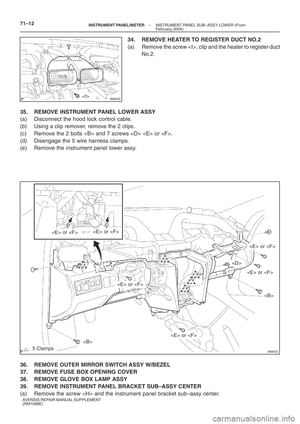 TOYOTA AVENSIS 2005  Service Repair Manual B66033<I>
B660325 Clamps
<B>
<B>
<D>
<E> or <F>
<E> or <F><E> or <F>
<E> or <F>
<E> or <F>
<E> or <F> 71–12
– INSTRUMENT PANEL/METERINSTRUMENT PANEL SUB–ASSY LOWER (From
February, 2004)
AVENSIS 