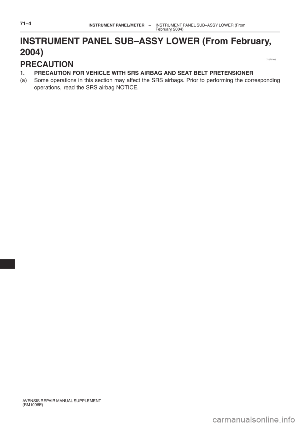 TOYOTA AVENSIS 2005  Service Repair Manual 710FY–02
71–4– INSTRUMENT PANEL/METERINSTRUMENT PANEL SUB–ASSY LOWER (From
February, 2004)
AVENSIS REPAIR MANUAL SUPPLEMENT
(RM1098E)
INSTRUMENT PANEL SUB–ASSY LOWER (From February,
2004)
PR