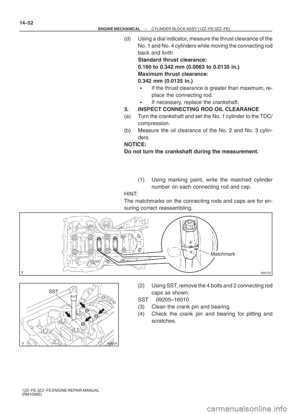 TOYOTA AVENSIS 2005 Service Repair Manual A95722
Matchmark
A95724
SST
14–52
– ENGINE MECHANICALCYLINDER BLOCK ASSY (1ZZ–FE/3ZZ–FE)
1ZZ–FE,3ZZ–FE ENGINE REPAIR MANUAL
(RM1099E)
(d) Using a dial indicator, measure the thrust clearan TOYOTA AVENSIS 2005 Service Repair Manual A95722
Matchmark
A95724
SST
14–52
– ENGINE MECHANICALCYLINDER BLOCK ASSY (1ZZ–FE/3ZZ–FE)
1ZZ–FE,3ZZ–FE ENGINE REPAIR MANUAL
(RM1099E)
(d) Using a dial indicator, measure the thrust clearan