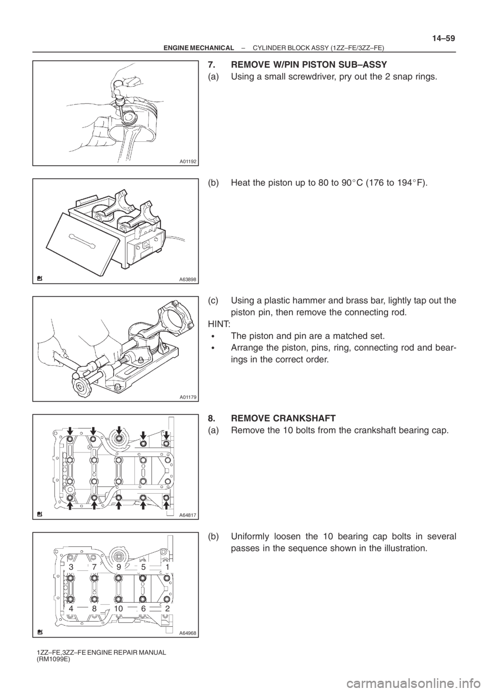 TOYOTA AVENSIS 2005  Service Repair Manual A01192
A63898
A01179
A64817
A64968
793
481062
15
– ENGINE MECHANICALCYLINDER BLOCK ASSY (1ZZ–FE/3ZZ–FE)
14–59
1ZZ–FE,3ZZ–FE ENGINE REPAIR MANUAL
(RM1099E)
7. REMOVE W/PIN PISTON SUB–ASSY