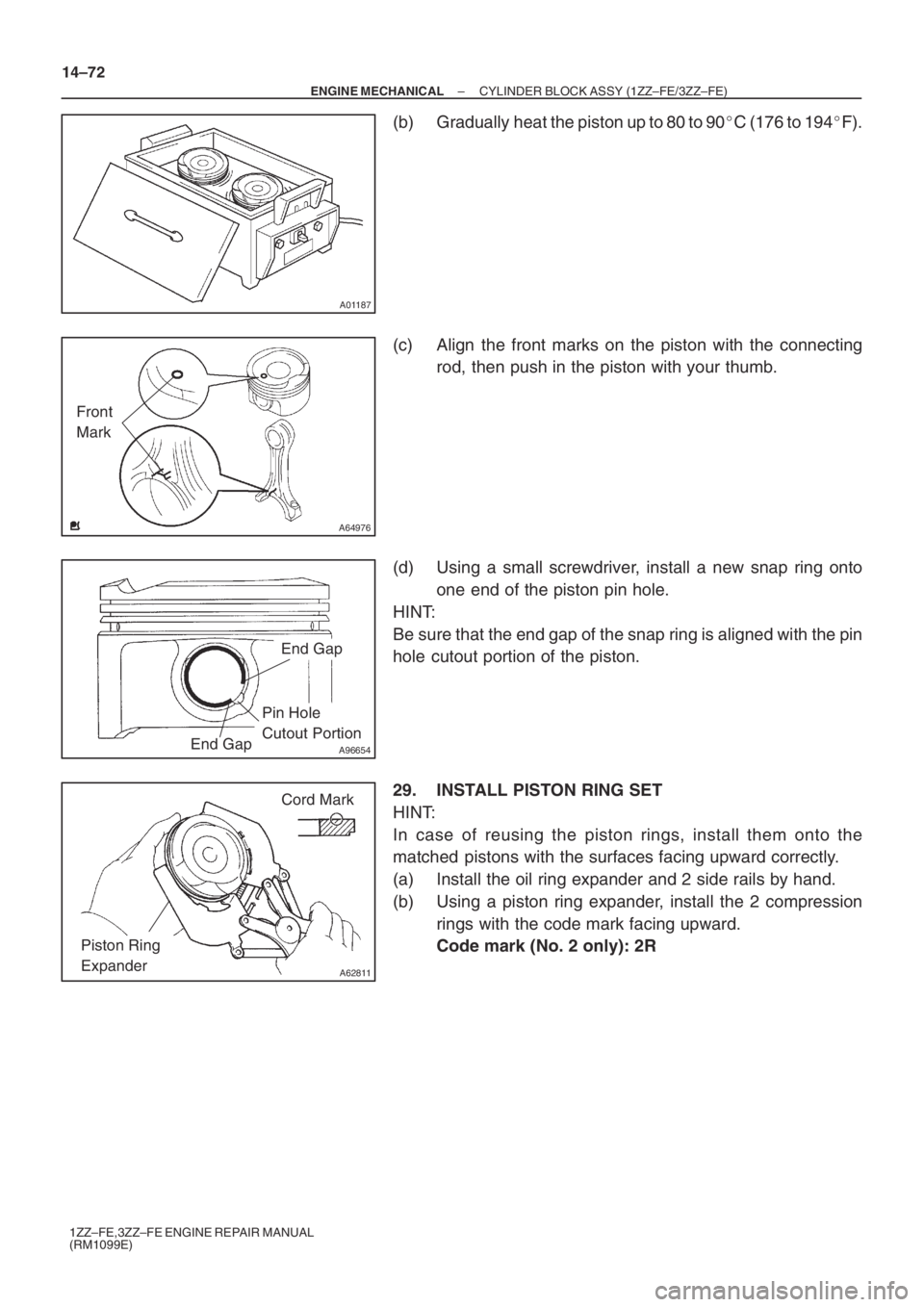 TOYOTA AVENSIS 2005  Service Repair Manual A01187
A64976
Front
Mark
A96654
End Gap
End Gap
Pin Hole
Cutout Portion
A62811
Cord Mark
Piston Ring
Expander
14–72
– ENGINE MECHANICALCYLINDER BLOCK ASSY (1ZZ–FE/3ZZ–FE)
1ZZ–FE,3ZZ–FE ENG