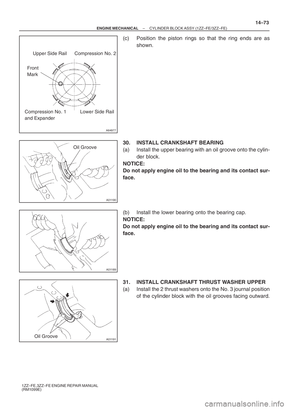 TOYOTA AVENSIS 2005  Service Repair Manual A64977
Upper Side Rail
Front
MarkCompression No. 2
Lower Side Rail Compression No. 1 
and Expander
A01190
Oil Groove
A01189
A01191Oil Groove
– ENGINE MECHANICALCYLINDER BLOCK ASSY (1ZZ–FE/3ZZ–FE