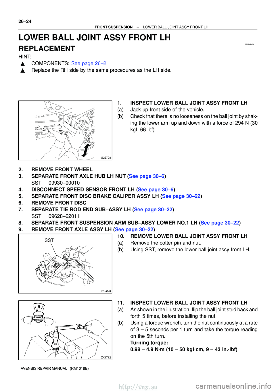 TOYOTA AVENSIS 2003 Service Repair Manual 260DS±01
G22708
F40228
SST
ZX1712
26±24
±
FRONT SUSPENSION LOWER BALL JOINT ASSY FRONT LH
AVENSIS REPAIR MANUAL (RM1018E)
LOWER BALL JOINT ASSY FRONT LH
REPLACEMENT
HINT:
COMPONENTS: See page 26 TOYOTA AVENSIS 2003 Service Repair Manual 260DS±01
G22708
F40228
SST
ZX1712
26±24
±
FRONT SUSPENSION LOWER BALL JOINT ASSY FRONT LH
AVENSIS REPAIR MANUAL (RM1018E)
LOWER BALL JOINT ASSY FRONT LH
REPLACEMENT
HINT:
COMPONENTS: See page 26