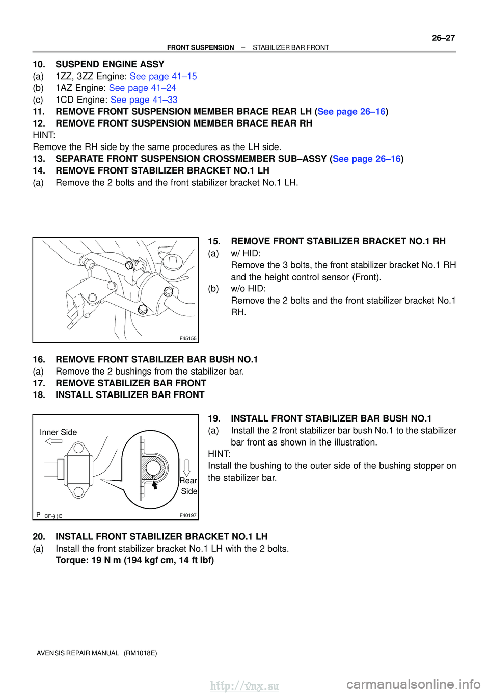 TOYOTA AVENSIS 2003 Service Repair Manual F45155
F40197
Inner SideRear
Side
±
FRONT SUSPENSION STABILIZER BAR FRONT
26±27
AVENSIS REPAIR MANUAL (RM1018E)
10. SUSPEND ENGINE ASSY
(a)1ZZ, 3ZZ Engine: See page 41±15
(b)1AZ Engine: Se TOYOTA AVENSIS 2003 Service Repair Manual F45155
F40197
Inner SideRear
Side
±
FRONT SUSPENSION STABILIZER BAR FRONT
26±27
AVENSIS REPAIR MANUAL (RM1018E)
10. SUSPEND ENGINE ASSY
(a)1ZZ, 3ZZ Engine: See page 41±15
(b)1AZ Engine: Se