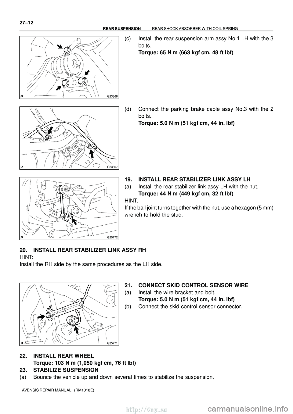 TOYOTA AVENSIS 2003 Service Repair Manual G23868
G23867
G25772
G25771
27±12
±
REAR SUSPENSION REAR SHOCK ABSORBER WITH COIL SPRING
AVENSIS REPAIR MANUAL (RM1018E)
(c) Install the rear suspension arm assy No.1 LH with the 3 bolts.
Torque: TOYOTA AVENSIS 2003 Service Repair Manual G23868
G23867
G25772
G25771
27±12
±
REAR SUSPENSION REAR SHOCK ABSORBER WITH COIL SPRING
AVENSIS REPAIR MANUAL (RM1018E)
(c) Install the rear suspension arm assy No.1 LH with the 3 bolts.
Torque: