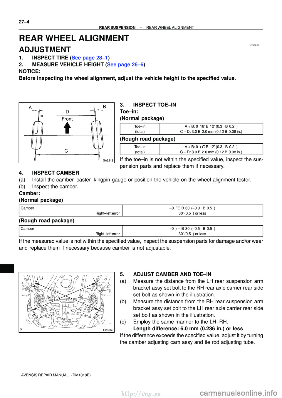 TOYOTA AVENSIS 2003 Service Repair Manual 270E1±01
SA3213
AD B
Front
C
G23862
27±4
±
REAR SUSPENSION REAR WHEEL ALIGNMENT
AVENSIS REPAIR MANUAL (RM1018E)
REAR WHEEL ALIGNMENT
ADJUSTMENT
1.INSPECT TIRE (See page 28±1)
2.MEASURE VEHICLE H TOYOTA AVENSIS 2003 Service Repair Manual 270E1±01
SA3213
AD B
Front
C
G23862
27±4
±
REAR SUSPENSION REAR WHEEL ALIGNMENT
AVENSIS REPAIR MANUAL (RM1018E)
REAR WHEEL ALIGNMENT
ADJUSTMENT
1.INSPECT TIRE (See page 28±1)
2.MEASURE VEHICLE H