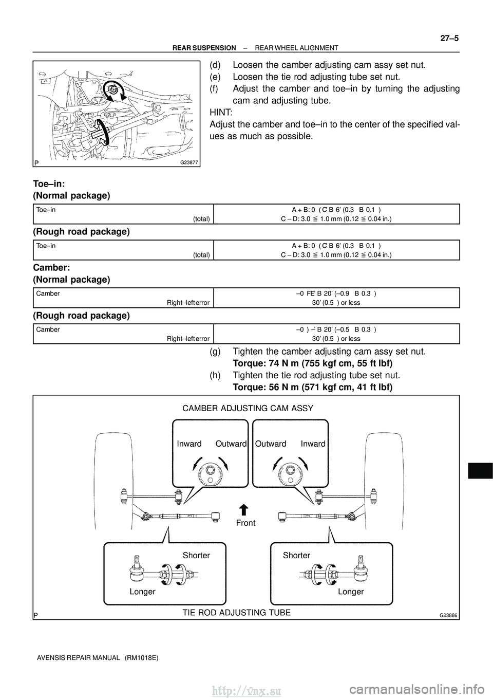 TOYOTA AVENSIS 2003 Service Repair Manual G23877
G23886
Outward
Inward
Longer Shorter Inward
Outward
Front Longer
Shorter
CAMBER ADJUSTING CAM ASSY
TIE ROD ADJUSTING TUBE
±
REAR SUSPENSION REAR WHEEL ALIGNMENT
27±5
AVENSIS REPAIR MANUAL ( TOYOTA AVENSIS 2003 Service Repair Manual G23877
G23886
Outward
Inward
Longer Shorter Inward
Outward
Front Longer
Shorter
CAMBER ADJUSTING CAM ASSY
TIE ROD ADJUSTING TUBE
±
REAR SUSPENSION REAR WHEEL ALIGNMENT
27±5
AVENSIS REPAIR MANUAL (