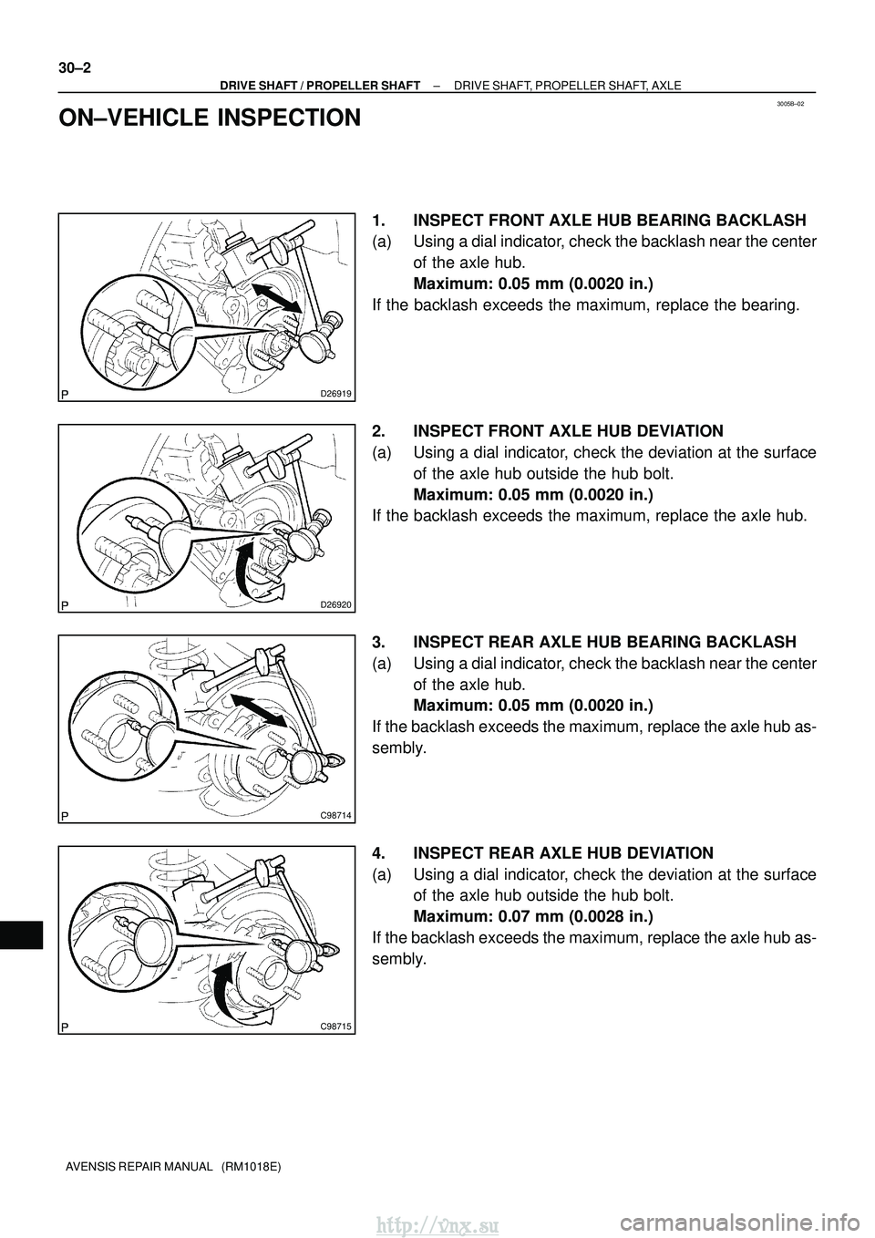 TOYOTA AVENSIS 2003 Service Repair Manual 3005B±02
D26919
D26920
C98714
C98715
30±2
±
DRIVE SHAFT / PROPELLER SHAFT DRIVE SHAFT, PROPELLER SHAFT, AXLE
AVENSIS REPAIR MANUAL (RM1018E)
ON±VEHICLE INSPECTION
1. INSPECT FRONT AXLE HUB BEARI TOYOTA AVENSIS 2003 Service Repair Manual 3005B±02
D26919
D26920
C98714
C98715
30±2
±
DRIVE SHAFT / PROPELLER SHAFT DRIVE SHAFT, PROPELLER SHAFT, AXLE
AVENSIS REPAIR MANUAL (RM1018E)
ON±VEHICLE INSPECTION
1. INSPECT FRONT AXLE HUB BEARI