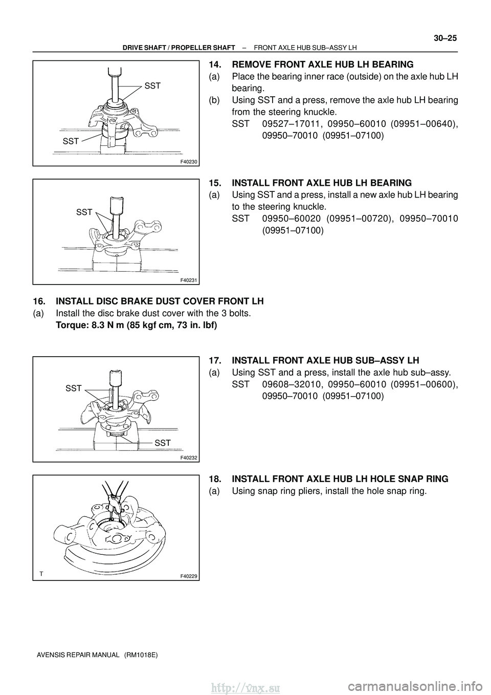 TOYOTA AVENSIS 2003 Service Repair Manual F40230
SST
SST
F40231
SST
F40232
SST
SST
F40229
±
DRIVE SHAFT / PROPELLER SHAFT FRONT AXLE HUB SUB±ASSY LH
30±25
AVENSIS REPAIR MANUAL (RM1018E)
14. REMOVE FRONT AXLE HUB LH BEARING
(a) Place the TOYOTA AVENSIS 2003 Service Repair Manual F40230
SST
SST
F40231
SST
F40232
SST
SST
F40229
±
DRIVE SHAFT / PROPELLER SHAFT FRONT AXLE HUB SUB±ASSY LH
30±25
AVENSIS REPAIR MANUAL (RM1018E)
14. REMOVE FRONT AXLE HUB LH BEARING
(a) Place the