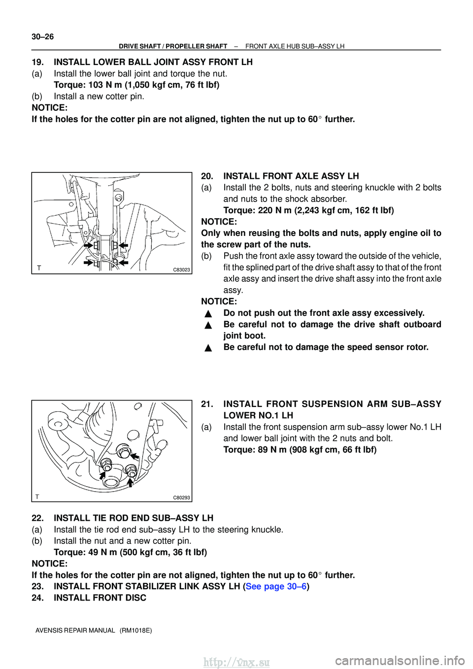 TOYOTA AVENSIS 2003 Service Repair Manual C83023
C80293
30±26
±
DRIVE SHAFT / PROPELLER SHAFTFRONT AXLE HUB SUB±ASSY LH
AVENSIS REPAIR MANUAL (RM1018E)
19.INSTALL LOWER BALL JOINT ASSY FRONT LH
(a)Install the lower ball joint and torque TOYOTA AVENSIS 2003 Service Repair Manual C83023
C80293
30±26
±
DRIVE SHAFT / PROPELLER SHAFTFRONT AXLE HUB SUB±ASSY LH
AVENSIS REPAIR MANUAL (RM1018E)
19.INSTALL LOWER BALL JOINT ASSY FRONT LH
(a)Install the lower ball joint and torque
