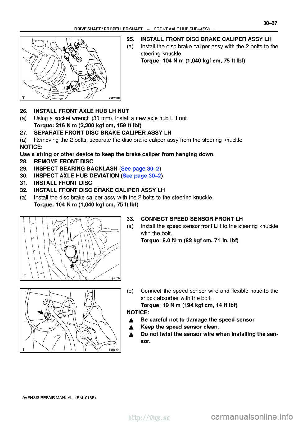 TOYOTA AVENSIS 2003 Service Repair Manual C67088
F44775
C80291
±
DRIVE SHAFT / PROPELLER SHAFT FRONT AXLE HUB SUB±ASSY LH
30±27
AVENSIS REPAIR MANUAL (RM1018E)
25. INSTALL FRONT DISC BRAKE CALIPER ASSY LH
(a) Install the disc brake calip TOYOTA AVENSIS 2003 Service Repair Manual C67088
F44775
C80291
±
DRIVE SHAFT / PROPELLER SHAFT FRONT AXLE HUB SUB±ASSY LH
30±27
AVENSIS REPAIR MANUAL (RM1018E)
25. INSTALL FRONT DISC BRAKE CALIPER ASSY LH
(a) Install the disc brake calip