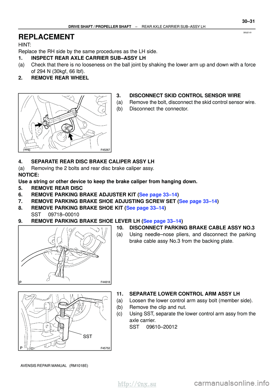 TOYOTA AVENSIS 2003 Service Repair Manual 300JZ±01
F45267
F44818
F45752
SST
±
DRIVE SHAFT / PROPELLER SHAFT REAR AXLE CARRIER SUB±ASSY LH
30±31
AVENSIS REPAIR MANUAL (RM1018E)
REPLACEMENT
HINT:
Replace the RH side by the sam TOYOTA AVENSIS 2003 Service Repair Manual 300JZ±01
F45267
F44818
F45752
SST
±
DRIVE SHAFT / PROPELLER SHAFT REAR AXLE CARRIER SUB±ASSY LH
30±31
AVENSIS REPAIR MANUAL (RM1018E)
REPLACEMENT
HINT:
Replace the RH side by the sam