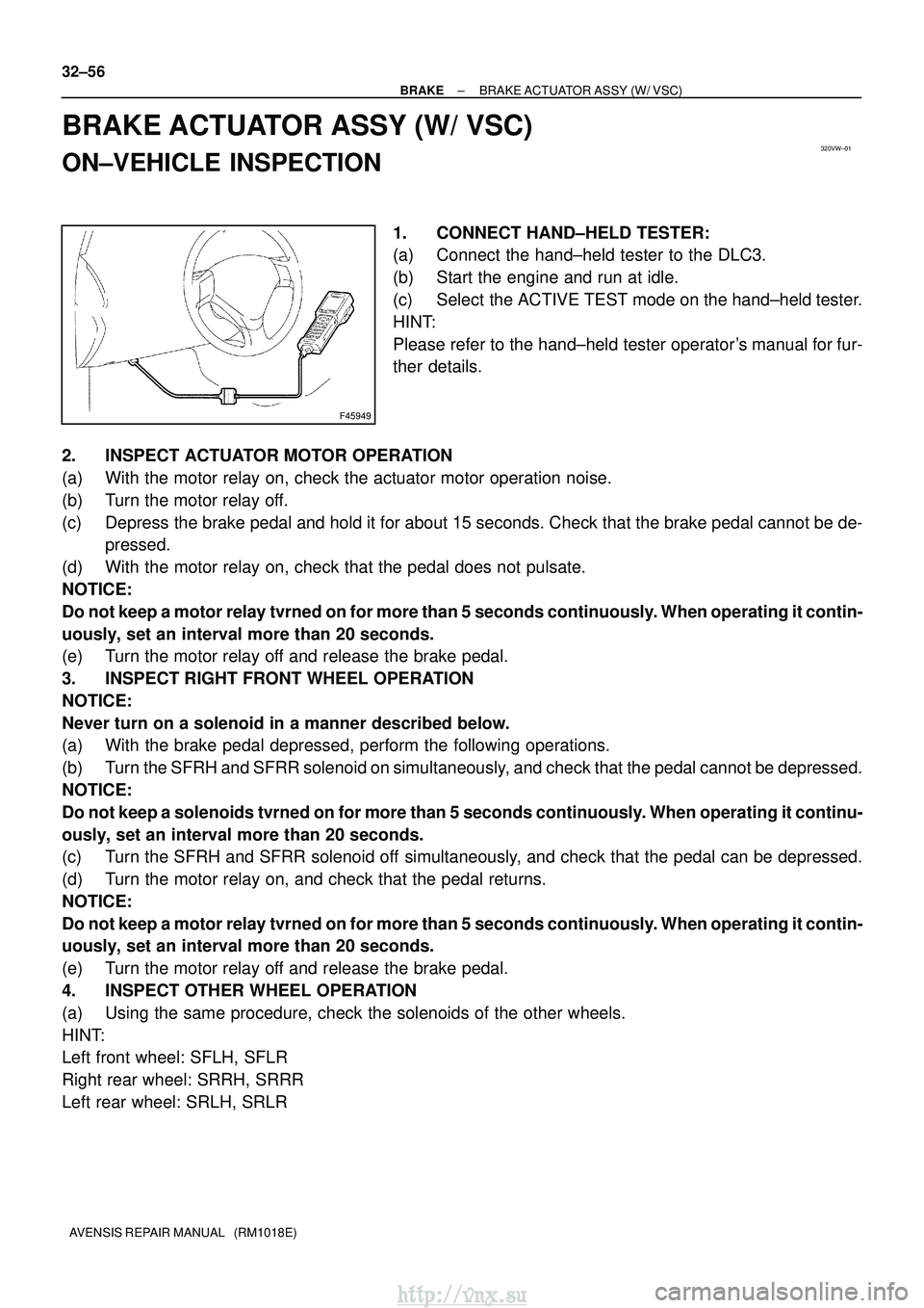 TOYOTA AVENSIS 2003 Service Repair Manual 320VW±01
F45949
32±56
±
BRAKE BRAKE ACTUATOR ASSY (W/ VSC)
AVENSIS REPAIR MANUAL (RM1018E)
BRAKE ACTUATOR ASSY (W/ VSC)
ON±VEHICLE INSPECTION
1. CONNECT HAND±HELD TESTER:
(a) Connect the hand± TOYOTA AVENSIS 2003 Service Repair Manual 320VW±01
F45949
32±56
±
BRAKE BRAKE ACTUATOR ASSY (W/ VSC)
AVENSIS REPAIR MANUAL (RM1018E)
BRAKE ACTUATOR ASSY (W/ VSC)
ON±VEHICLE INSPECTION
1. CONNECT HAND±HELD TESTER:
(a) Connect the hand±