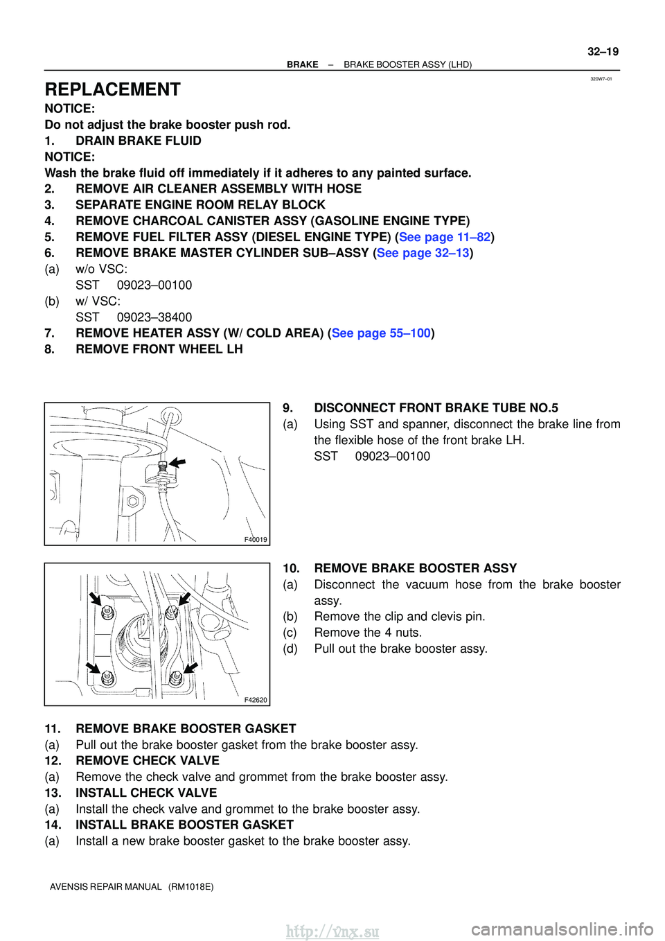 TOYOTA AVENSIS 2003 Service Repair Manual 320W7±01
F40019
F42620
±
BRAKE BRAKE BOOSTER ASSY (LHD)
32±19
AVENSIS REPAIR MANUAL (RM1018E)
REPLACEMENT
NOTICE:
Do not adjust the brake booster push rod.
1. DRAIN BRAKE FLUID
NOTICE:
Wash the b TOYOTA AVENSIS 2003 Service Repair Manual 320W7±01
F40019
F42620
±
BRAKE BRAKE BOOSTER ASSY (LHD)
32±19
AVENSIS REPAIR MANUAL (RM1018E)
REPLACEMENT
NOTICE:
Do not adjust the brake booster push rod.
1. DRAIN BRAKE FLUID
NOTICE:
Wash the b