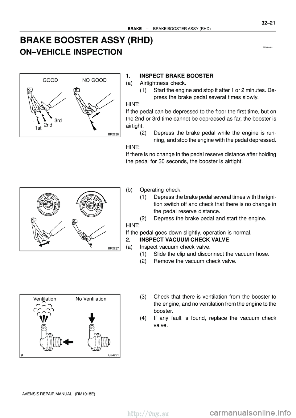 TOYOTA AVENSIS 2003 Service Repair Manual 320GN±02
BR2238
GOOD NO GOOD2nd 3rd
1st
BR2237
G24221
Ventilation No Ventilation
±
BRAKE BRAKE BOOSTER ASSY (RHD)
32±21
AVENSIS REPAIR MANUAL (RM1018E)
BRAKE BOOSTER ASSY (RHD)
ON±VEHICLE INSPEC TOYOTA AVENSIS 2003 Service Repair Manual 320GN±02
BR2238
GOOD NO GOOD2nd 3rd
1st
BR2237
G24221
Ventilation No Ventilation
±
BRAKE BRAKE BOOSTER ASSY (RHD)
32±21
AVENSIS REPAIR MANUAL (RM1018E)
BRAKE BOOSTER ASSY (RHD)
ON±VEHICLE INSPEC