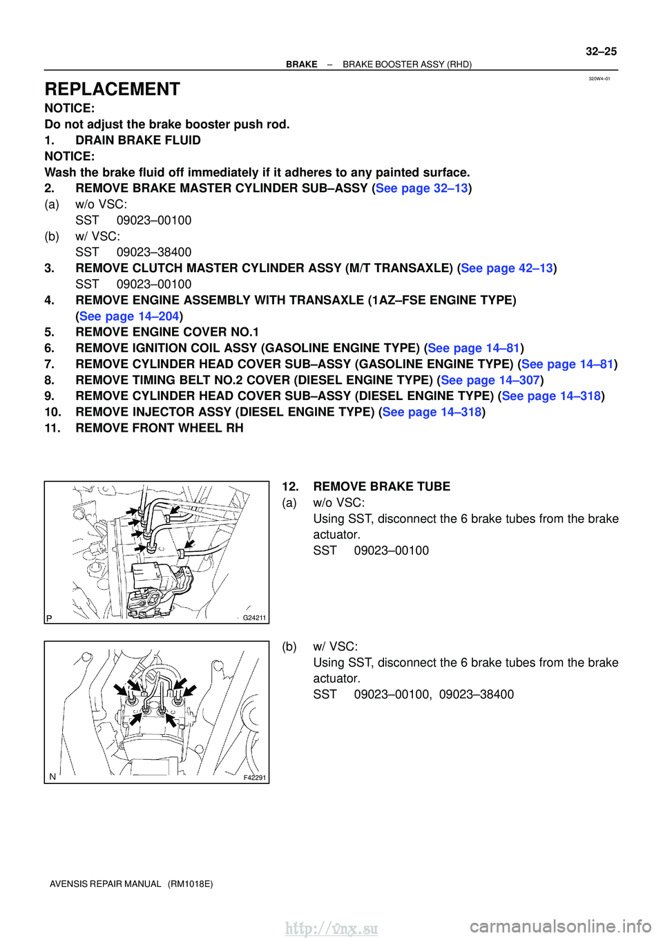 TOYOTA AVENSIS 2003 Service Repair Manual 320W4±01
G24211
F42291
±
BRAKE BRAKE BOOSTER ASSY (RHD)
32±25
AVENSIS REPAIR MANUAL (RM1018E)
REPLACEMENT
NOTICE:
Do not adjust the brake booster push rod.
1. DRAIN BRAKE FLUID
NOTICE:
Wash the b TOYOTA AVENSIS 2003 Service Repair Manual 320W4±01
G24211
F42291
±
BRAKE BRAKE BOOSTER ASSY (RHD)
32±25
AVENSIS REPAIR MANUAL (RM1018E)
REPLACEMENT
NOTICE:
Do not adjust the brake booster push rod.
1. DRAIN BRAKE FLUID
NOTICE:
Wash the b