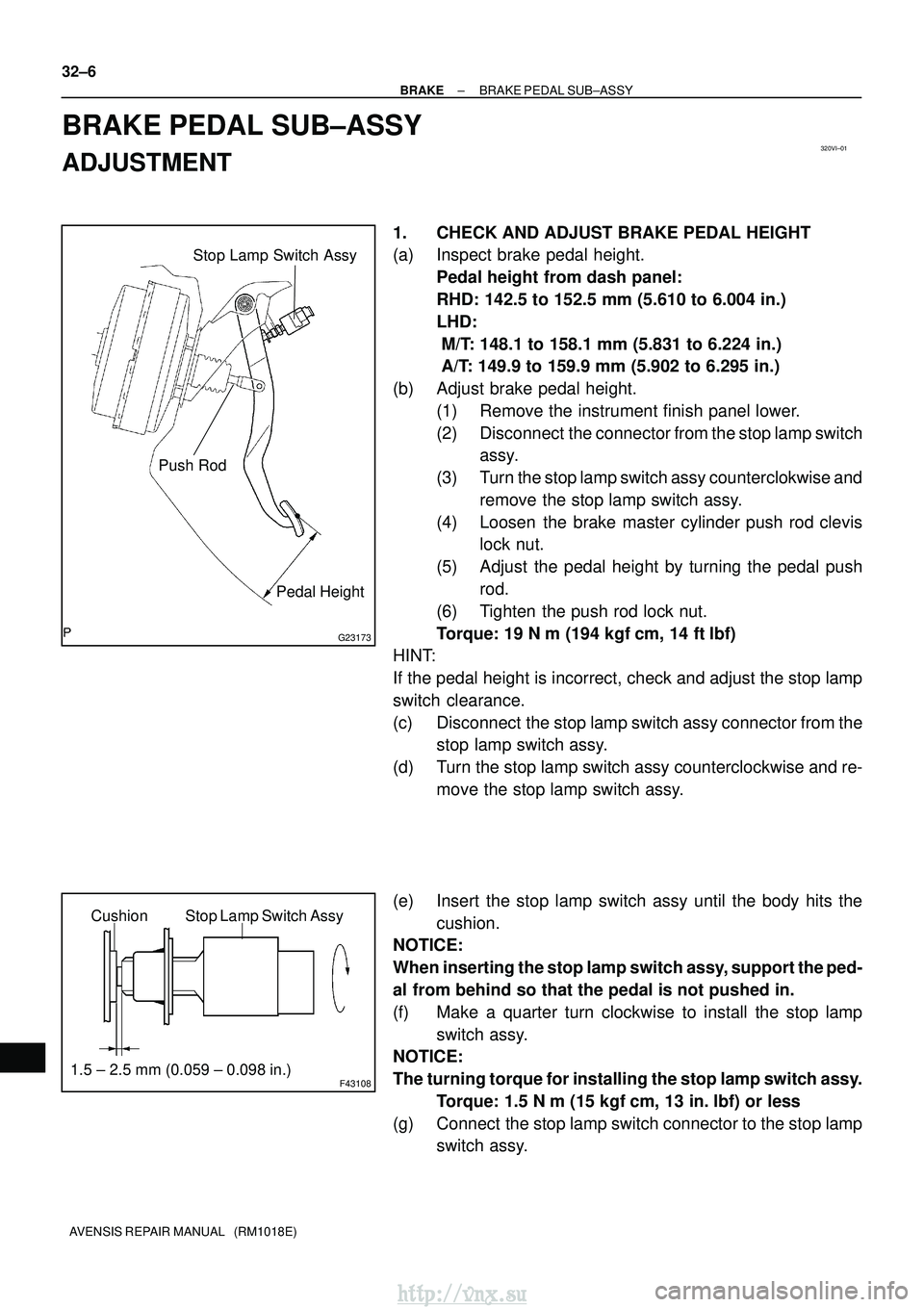 TOYOTA AVENSIS 2003 Service Repair Manual 320VI±01
G23173
Stop Lamp Switch Assy
Push Rod Pedal Height
F43108
Stop Lamp Switch Assy
Cushion
1.5 ± 2.5 mm (0.059 ± 0.098 in.)
32±6
±
BRAKE BRAKE PEDAL SUB±ASSY
AVENSIS REPAIR MANUAL (RM101 TOYOTA AVENSIS 2003 Service Repair Manual 320VI±01
G23173
Stop Lamp Switch Assy
Push Rod Pedal Height
F43108
Stop Lamp Switch Assy
Cushion
1.5 ± 2.5 mm (0.059 ± 0.098 in.)
32±6
±
BRAKE BRAKE PEDAL SUB±ASSY
AVENSIS REPAIR MANUAL (RM101
